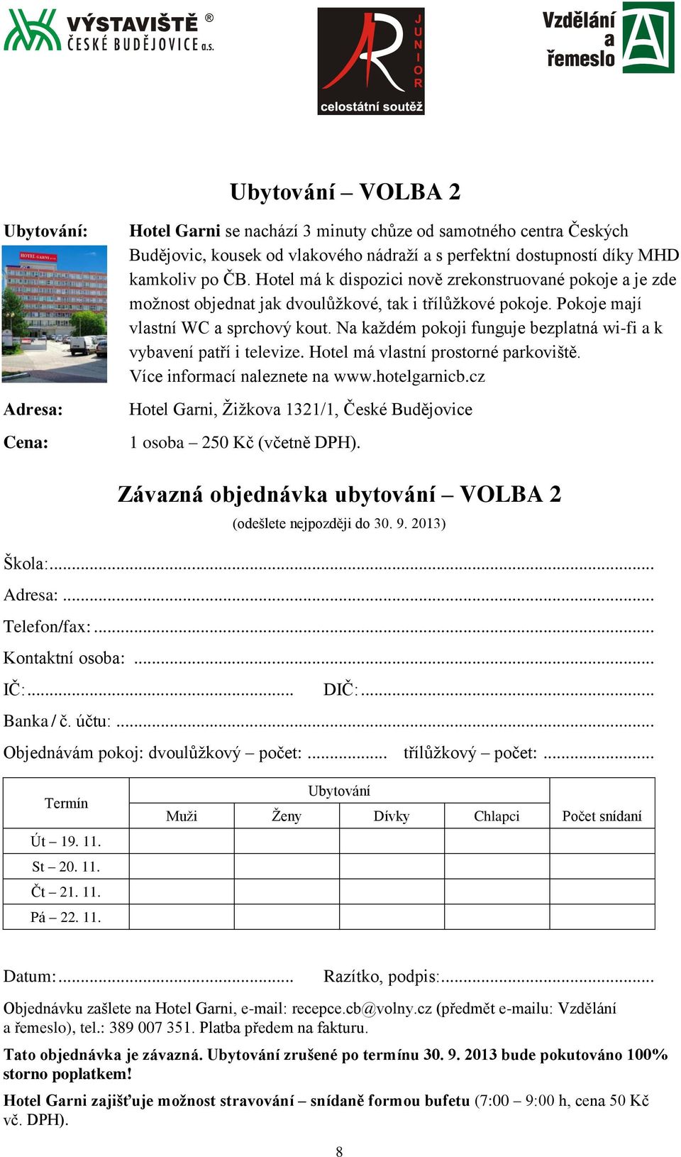 Na každém pokoji funguje bezplatná wi-fi a k vybavení patří i televize. Hotel má vlastní prostorné parkoviště. Více informací naleznete na www.hotelgarnicb.