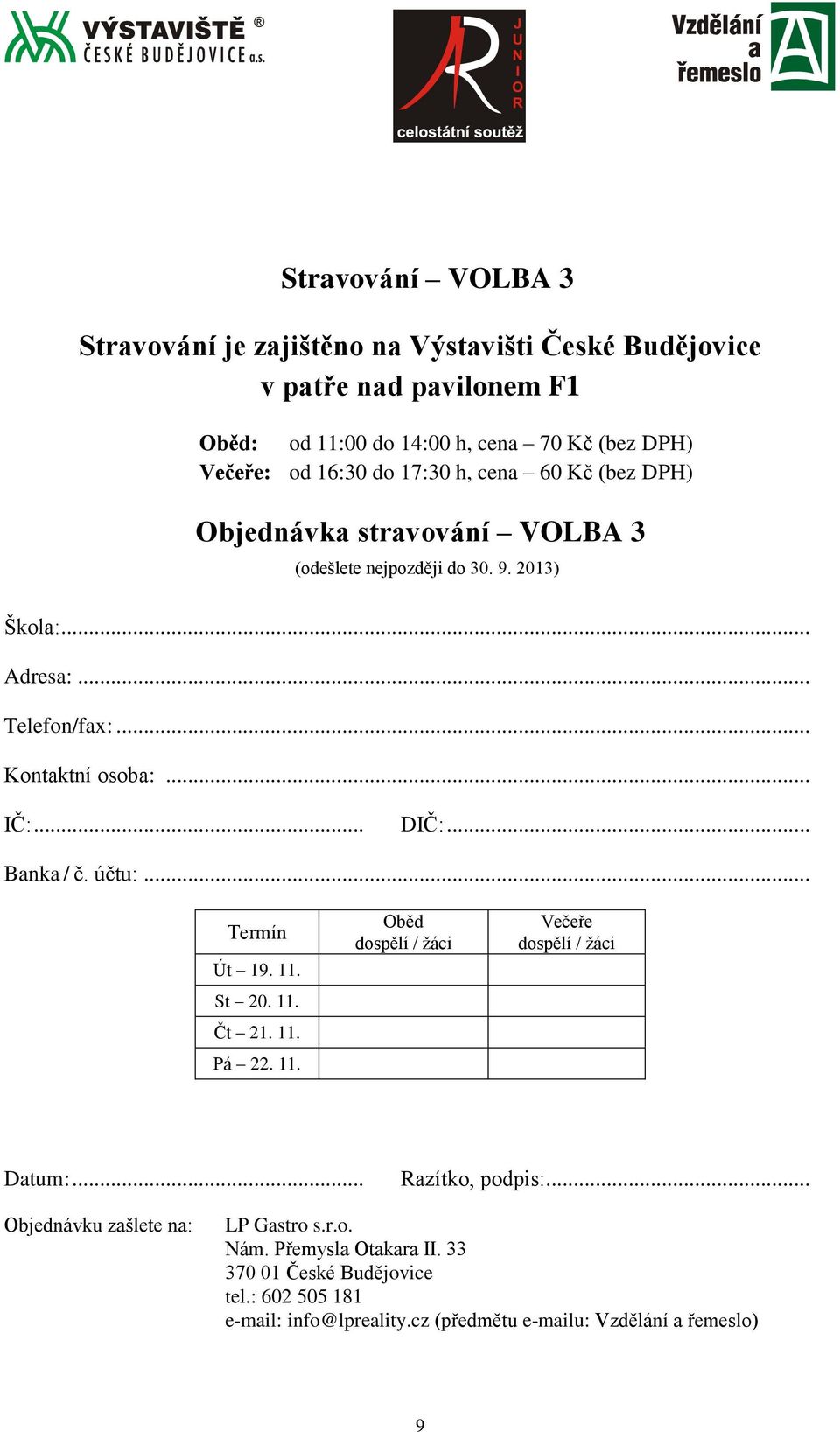 .. DIČ:... Banka / č. účtu:... Termín Út 19. 11. St 20. 11. Čt 21. 11. Pá 22. 11. Oběd dospělí / žáci Večeře dospělí / žáci Datum:... Razítko, podpis:.