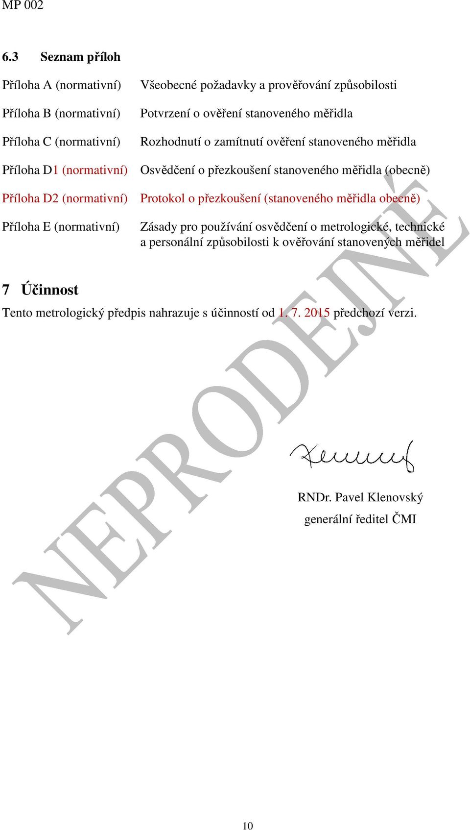 (normativní) Protokol o přezkoušení (stanoveného měřidla obecně) Příloha E (normativní) Zásady pro používání osvědčení o metrologické, technické a personální