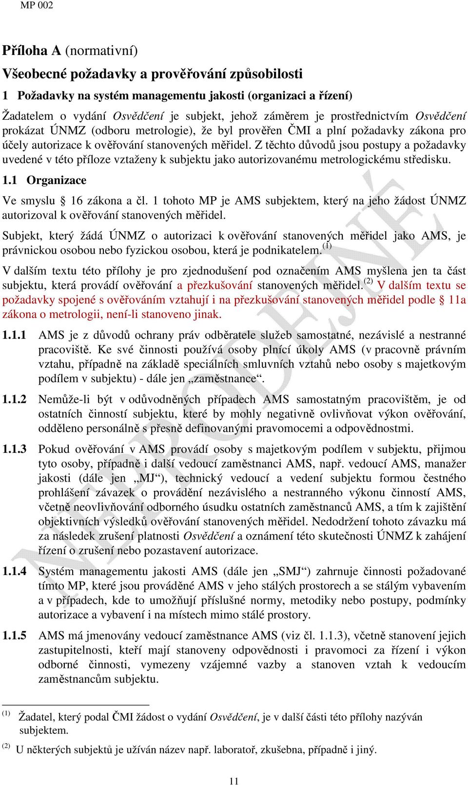 Z těchto důvodů jsou postupy a požadavky uvedené v této příloze vztaženy k subjektu jako autorizovanému metrologickému středisku. 1.1 Organizace Ve smyslu 16 zákona a čl.