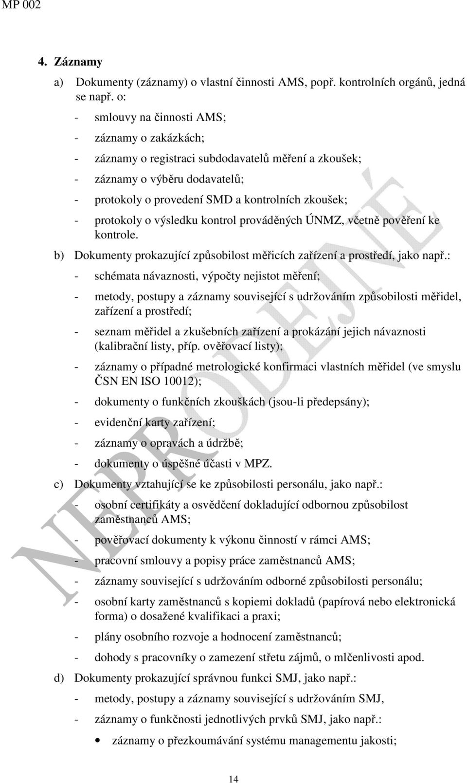 protokoly o výsledku kontrol prováděných ÚNMZ, včetně pověření ke kontrole. b) Dokumenty prokazující způsobilost měřicích zařízení a prostředí, jako např.