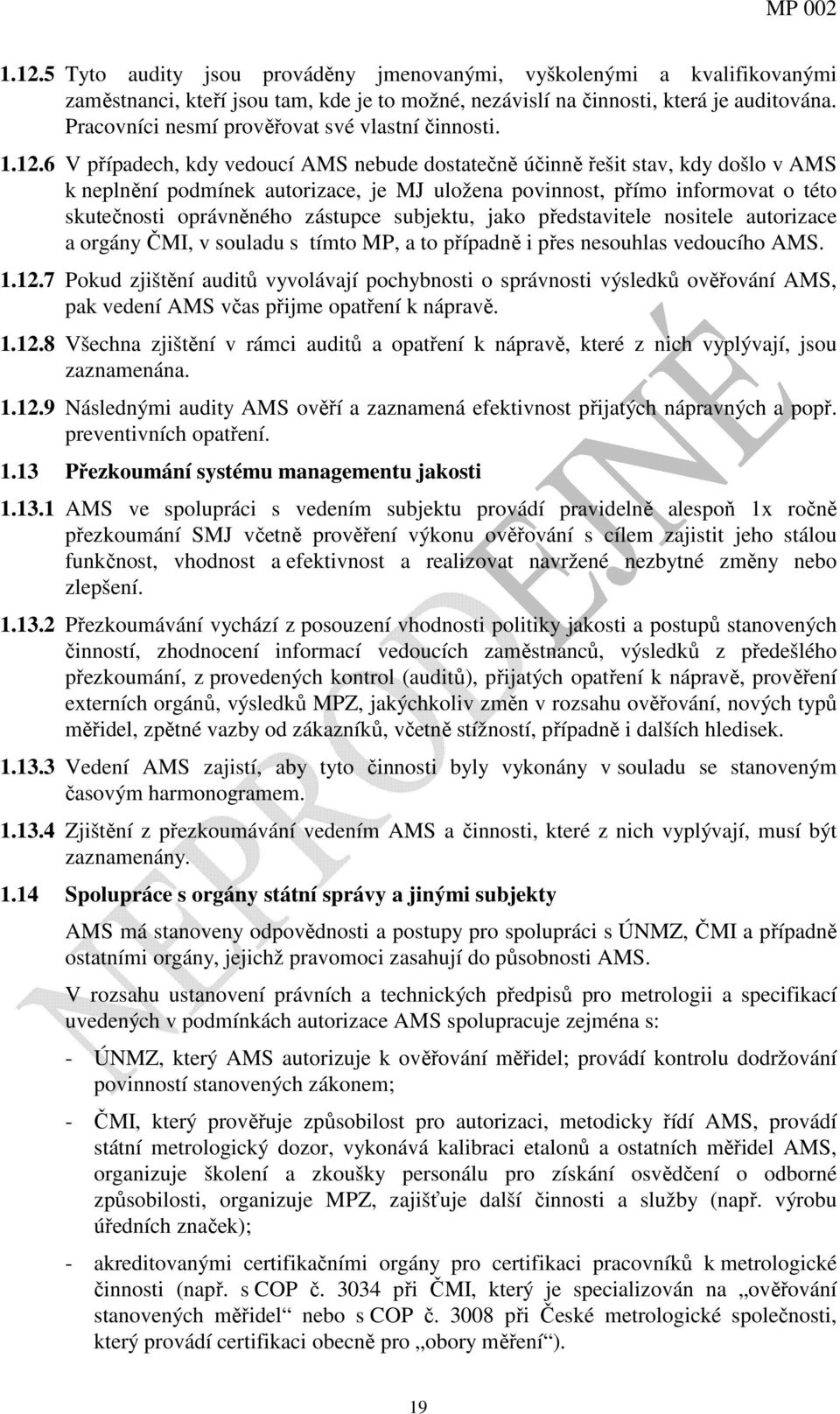 6 V případech, kdy vedoucí AMS nebude dostatečně účinně řešit stav, kdy došlo v AMS k neplnění podmínek autorizace, je MJ uložena povinnost, přímo informovat o této skutečnosti oprávněného zástupce