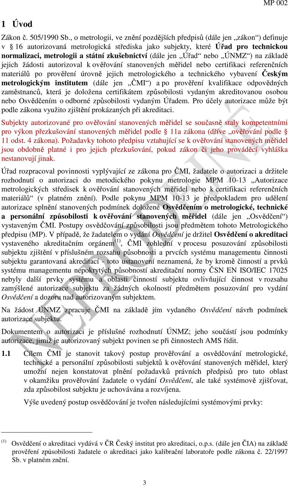 (dále jen Úřad nebo ÚNMZ ) na základě jejich žádosti autorizoval k ověřování stanovených měřidel nebo certifikaci referenčních materiálů po prověření úrovně jejich metrologického a technického