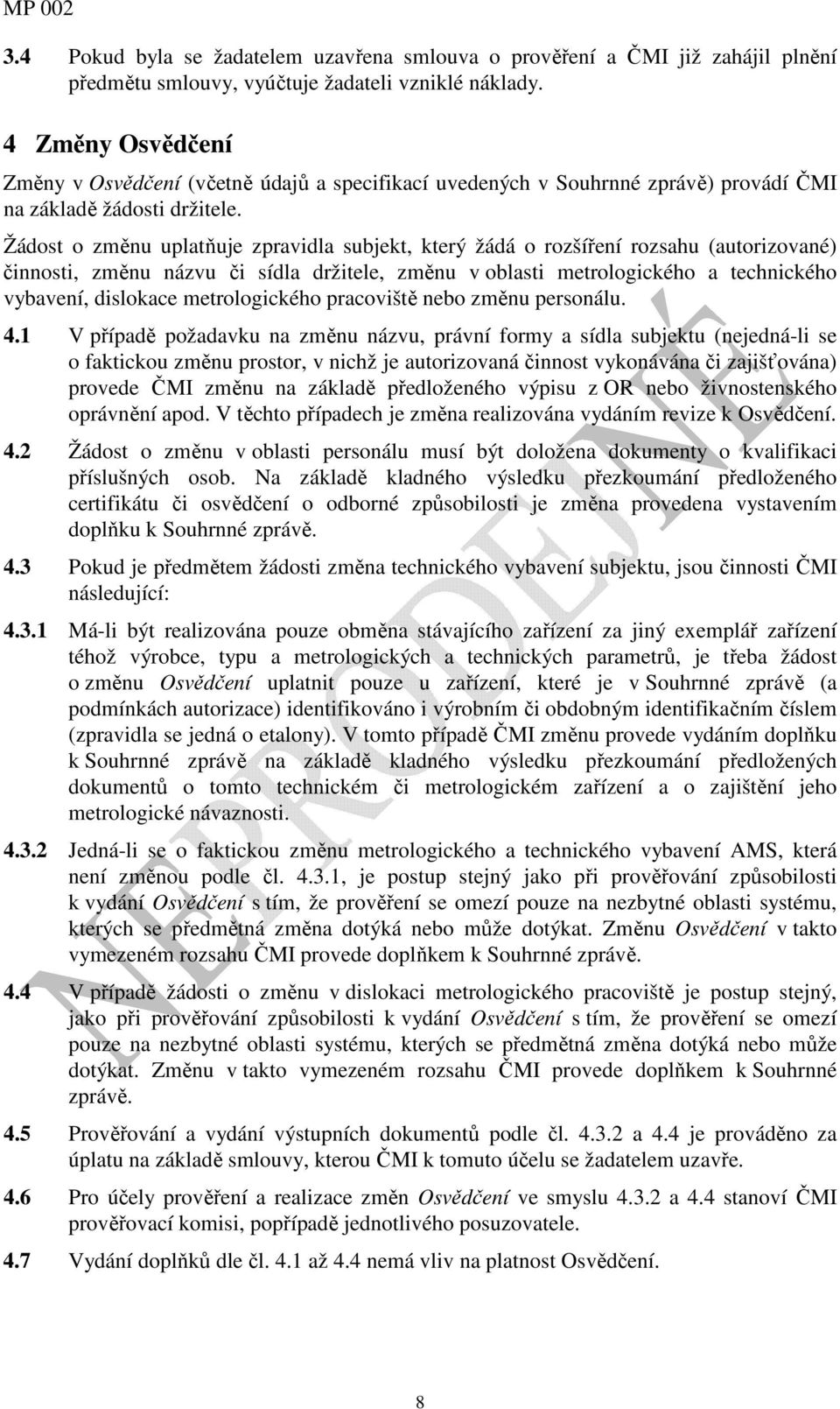 Žádost o změnu uplatňuje zpravidla subjekt, který žádá o rozšíření rozsahu (autorizované) činnosti, změnu názvu či sídla držitele, změnu v oblasti metrologického a technického vybavení, dislokace