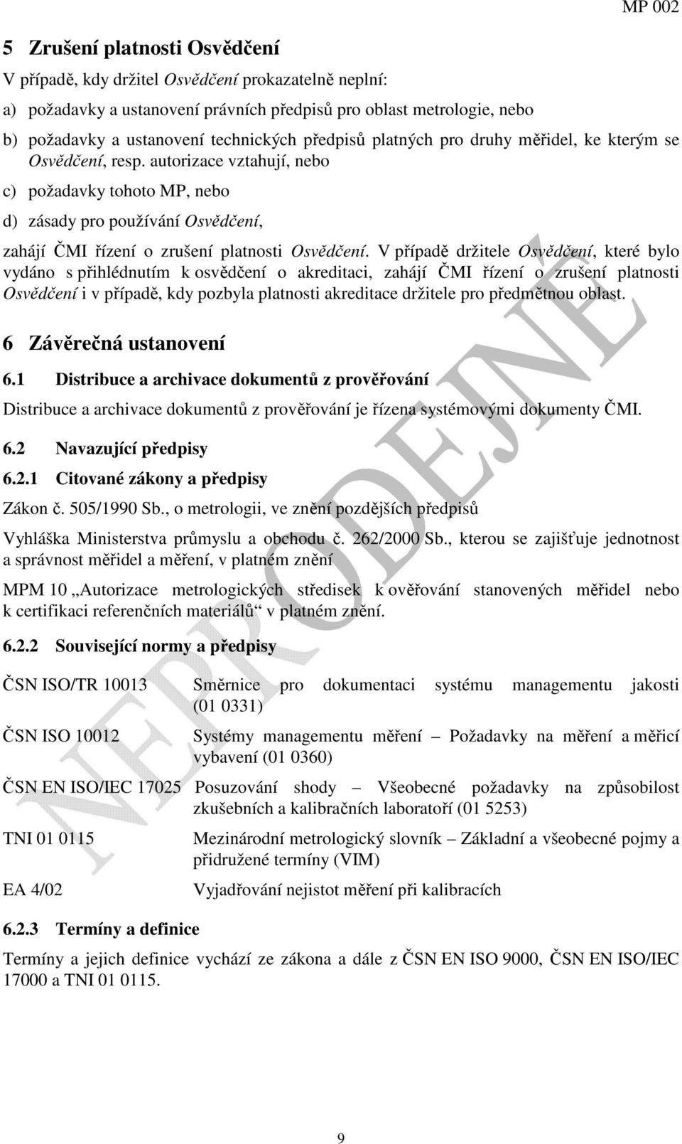 autorizace vztahují, nebo c) požadavky tohoto MP, nebo d) zásady pro používání Osvědčení, zahájí ČMI řízení o zrušení platnosti Osvědčení.