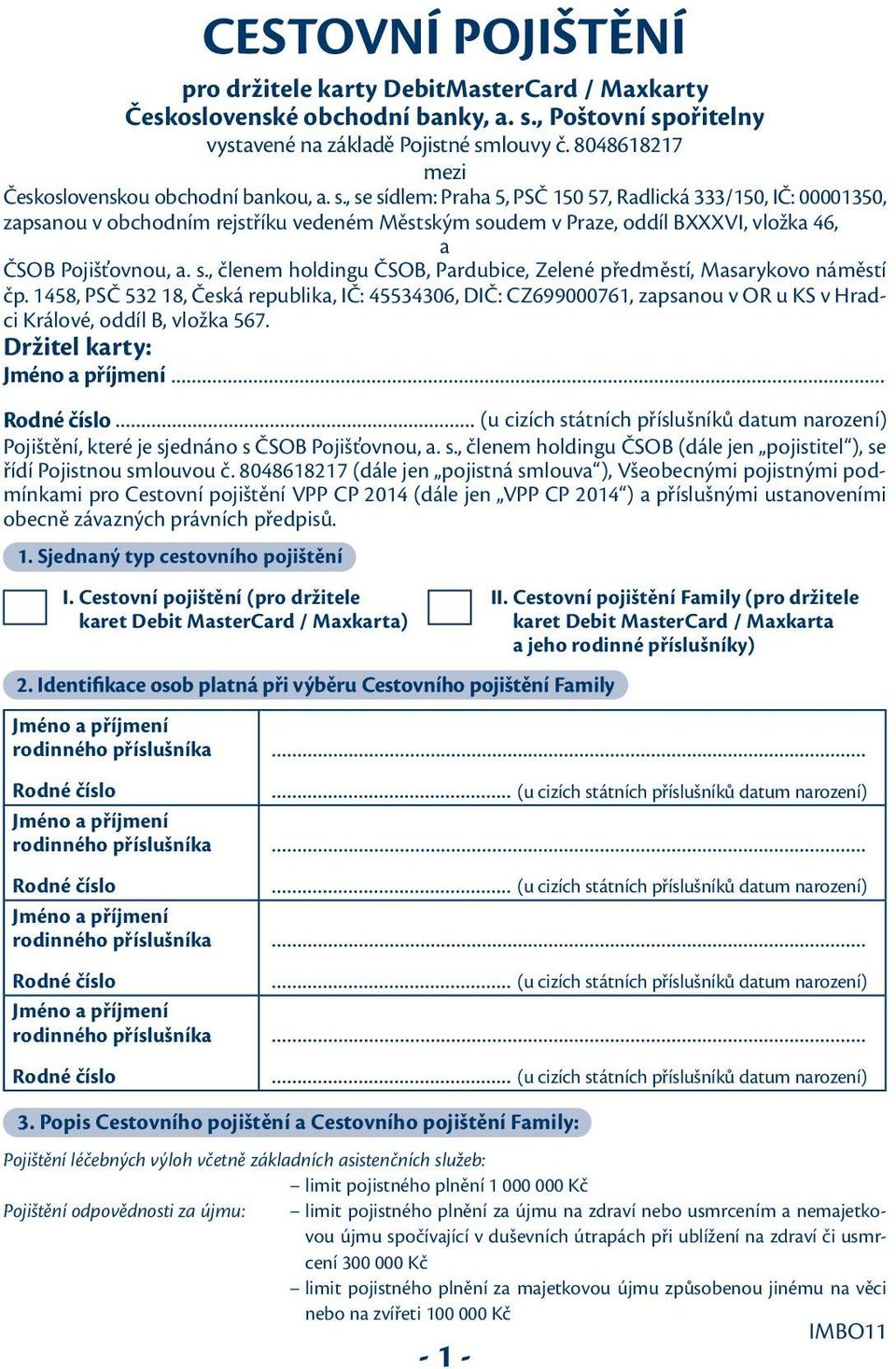 , se sídlem: Praha 5, PSČ 150 57, Radlická 333/150, IČ: 00001350, zapsanou v obchodním rejstříku vedeném Městským soudem v Praze, oddíl BXXXVI, vložka 46, a ČSOB Pojišťovnou, a. s., členem holdingu ČSOB, Pardubice, Zelené předměstí, Masarykovo náměstí čp.