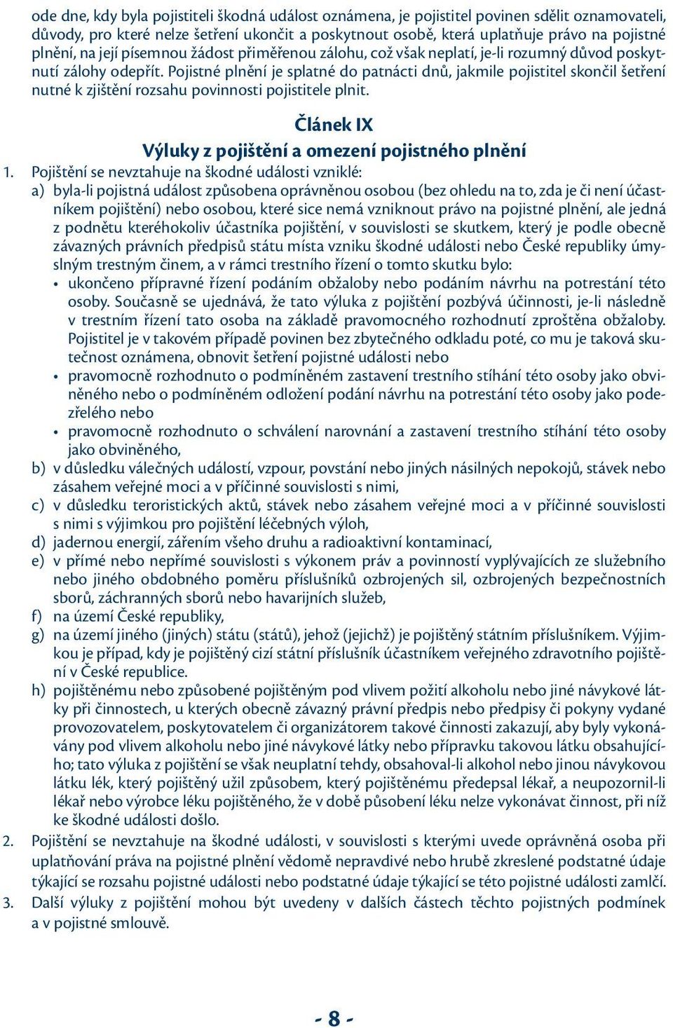 Pojistné plnění je splatné do patnácti dnů, jakmile pojistitel skončil šetření nutné k zjištění rozsahu povinnosti pojistitele plnit. Článek IX Výluky z pojištění a omezení pojistného plnění 1.