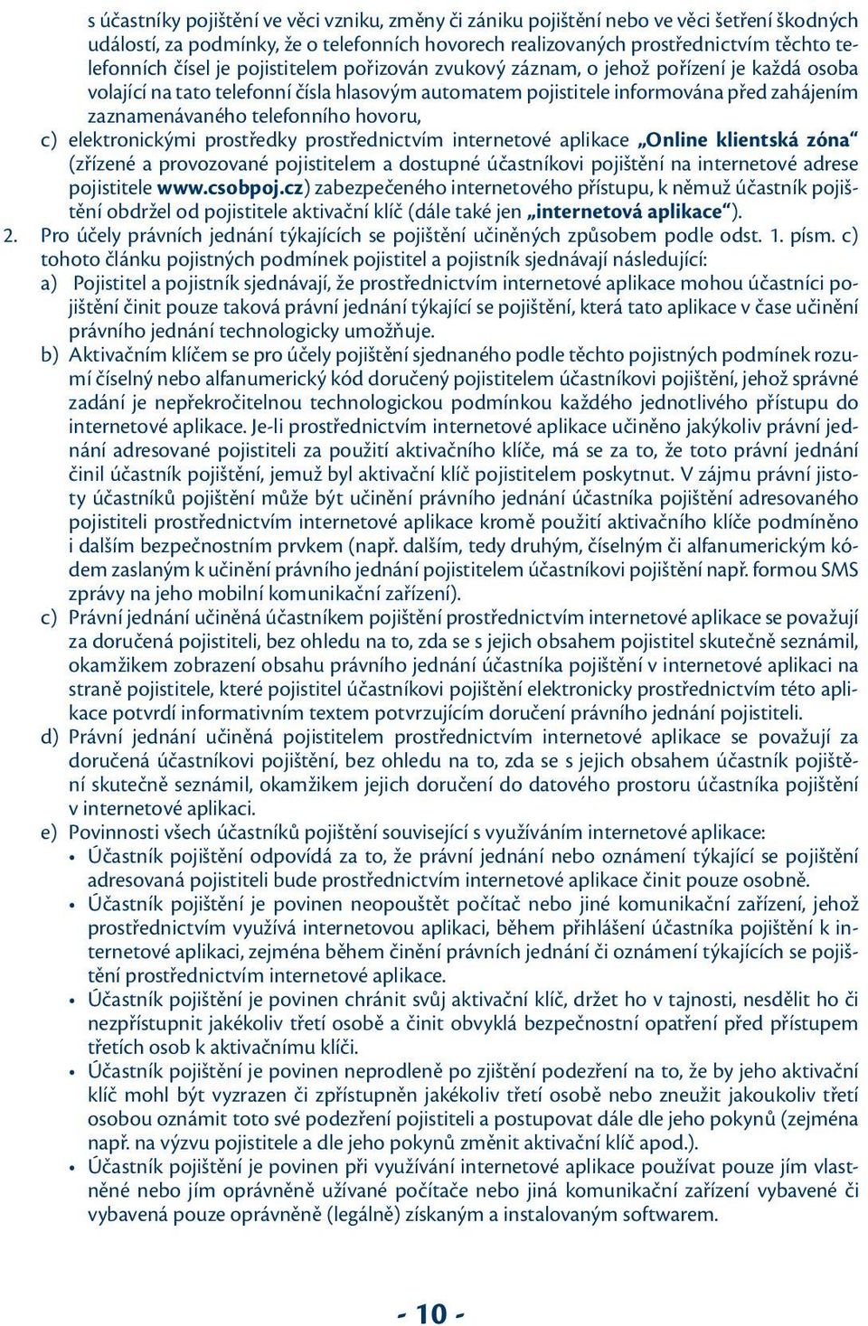 hovoru, c) elektronickými prostředky prostřednictvím internetové aplikace Online klientská zóna (zřízené a provozované pojistitelem a dostupné účastníkovi pojištění na internetové adrese pojistitele