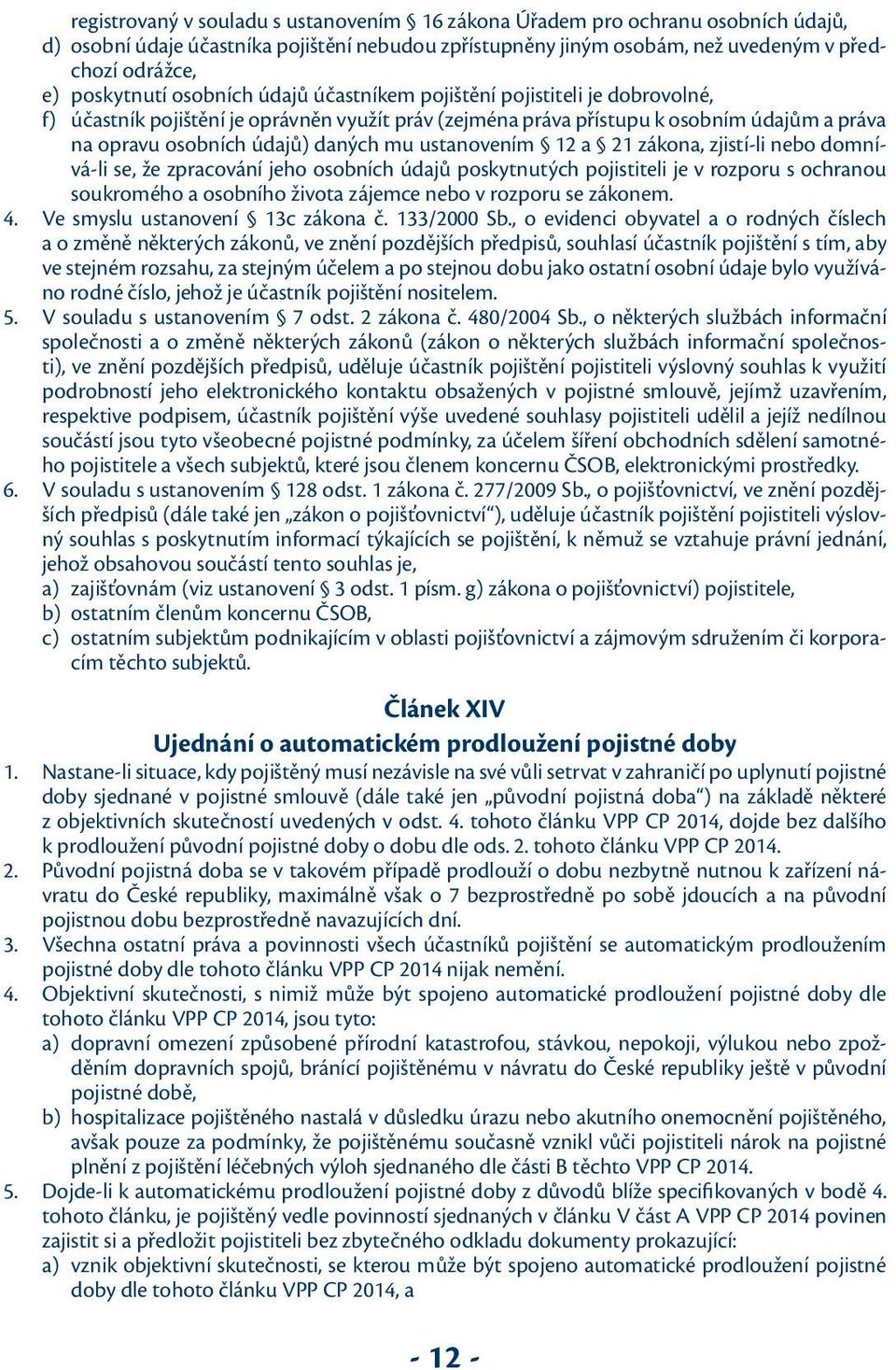 daných mu ustanovením 12 a 21 zákona, zjistí-li nebo domnívá-li se, že zpracování jeho osobních údajů poskytnutých pojistiteli je v rozporu s ochranou soukromého a osobního života zájemce nebo v