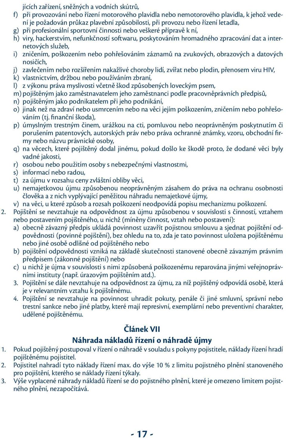 zničením, poškozením nebo pohřešováním záznamů na zvukových, obrazových a datových nosičích, j) zavlečením nebo rozšířením nakažlivé choroby lidí, zvířat nebo plodin, přenosem viru HIV, k)