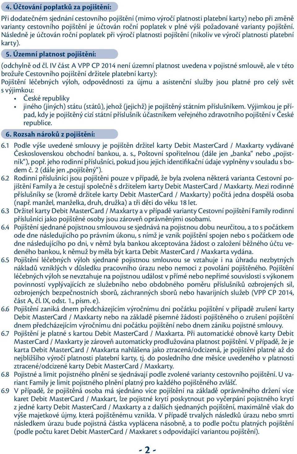 IV část A VPP CP 2014 není územní platnost uvedena v pojistné smlouvě, ale v této brožuře Cestovního pojištění držitele platební karty): Pojištění léčebných výloh, odpovědnosti za újmu a asistenční