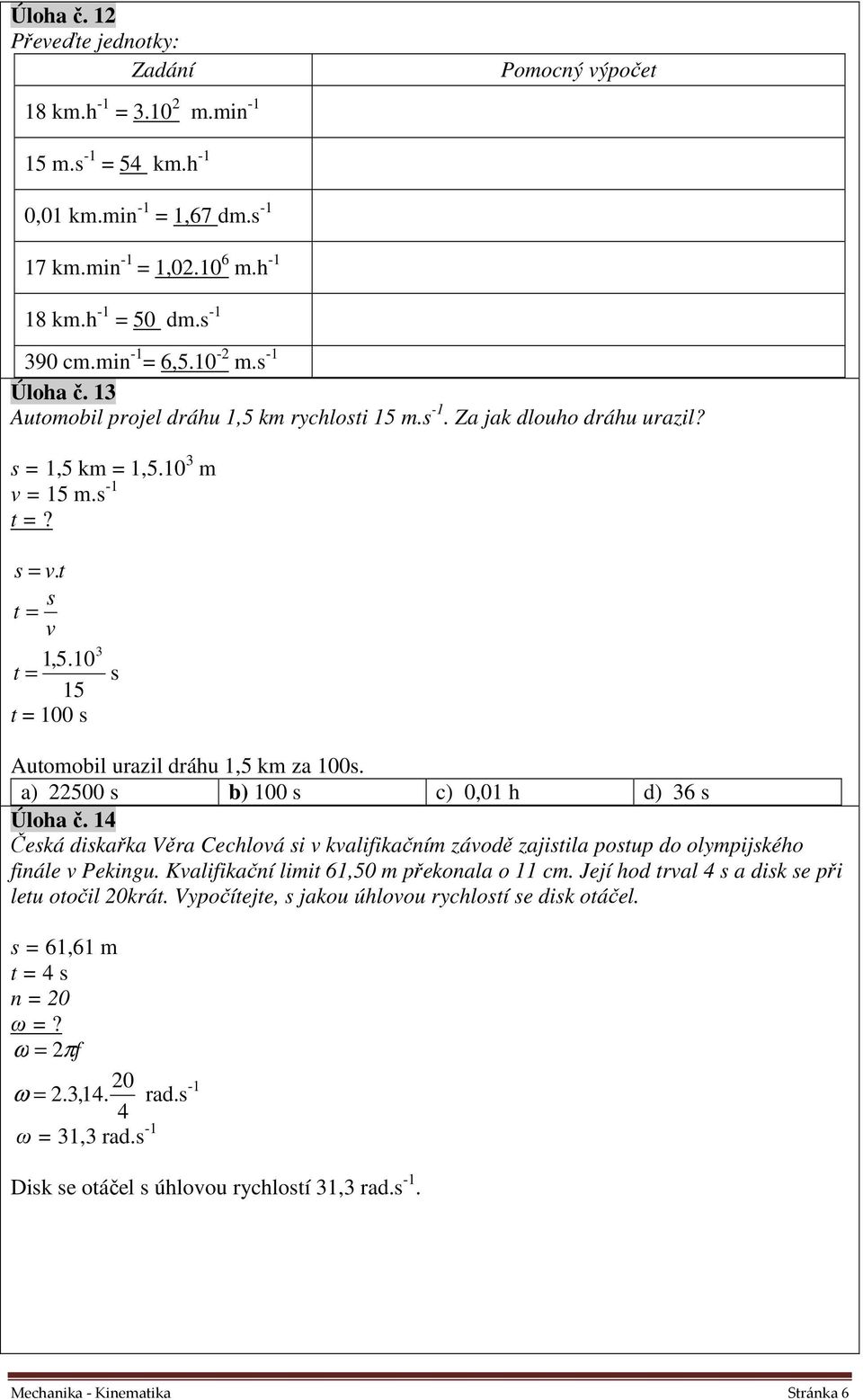 10 = 15 = 100 Auomobil urazil dráhu 1,5 km za 100. a) 500 b) 100 c) 0,01 h d) 36 Úloha č. 14 Čeká dikařka Věra Cechlová i v kvalifikačním závodě zajiila poup do olympijkého finále v Pekingu.