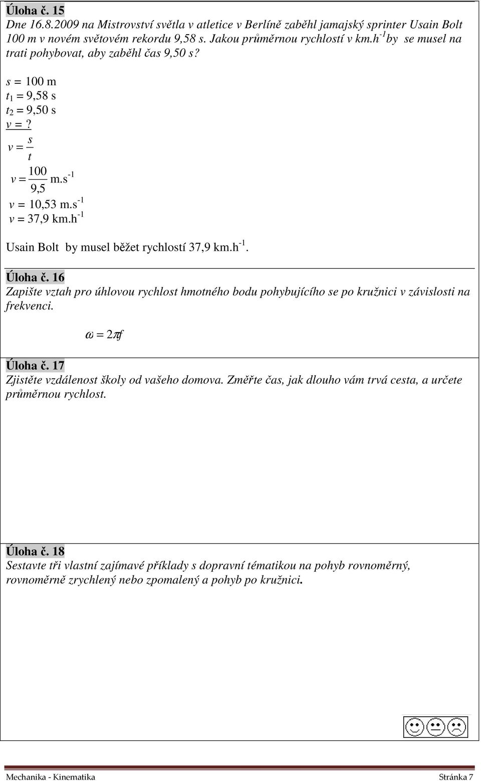 16 Zapiše vzah pro úhlovou rychlo hmoného bodu pohybujícího e po kružnici v záviloi na frekvenci. ω = πf Úloha č. 17 Zjiěe vzdáleno školy od vašeho domova.