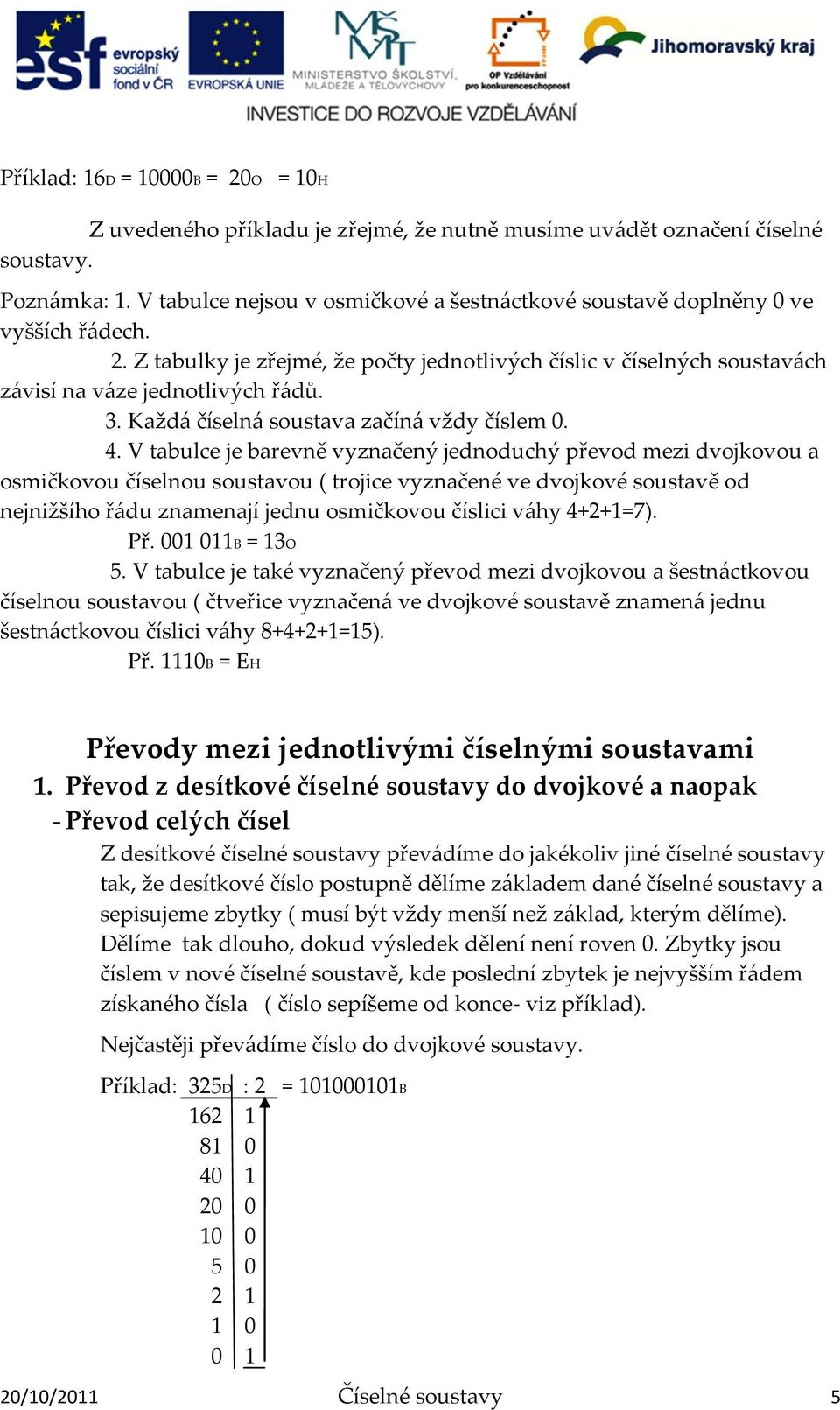 Každ{ číseln{ soustava začín{ vždy číslem 0. 4.