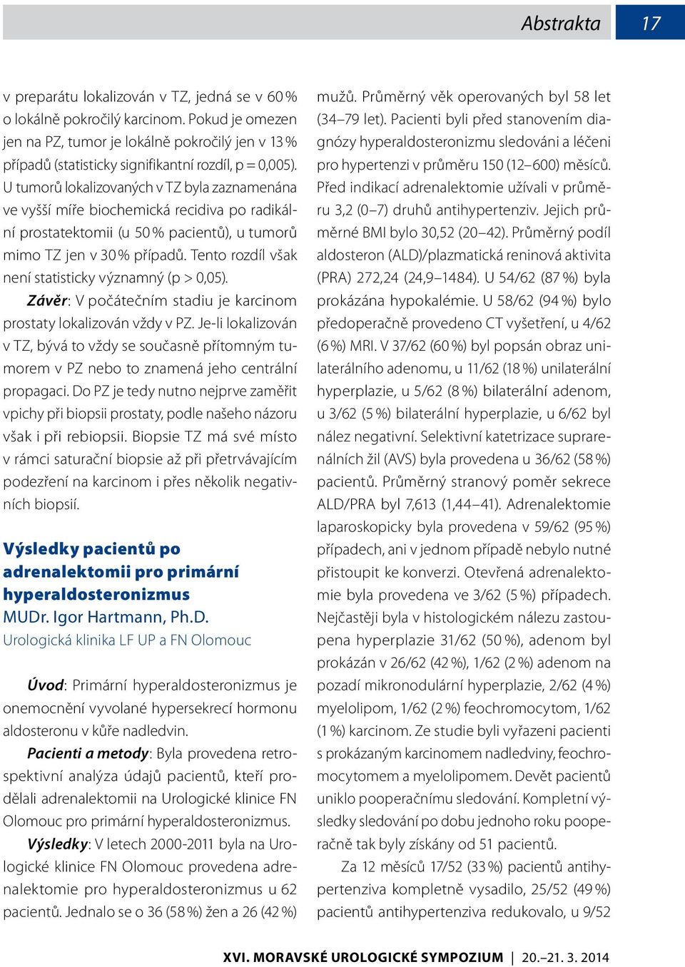 U tumorů lokalizovaných v TZ byla zaznamenána ve vyšší míře biochemická recidiva po radikální prostatektomii (u 50 % pacientů), u tumorů mimo TZ jen v 30 % případů.