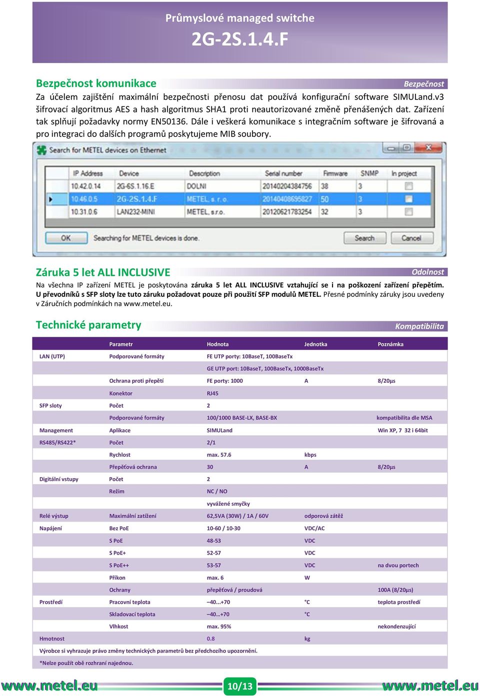 Dále i veškerá komunikace s integračním software je šifrovaná a pro integraci do dalších programů poskytujeme MIB soubory.