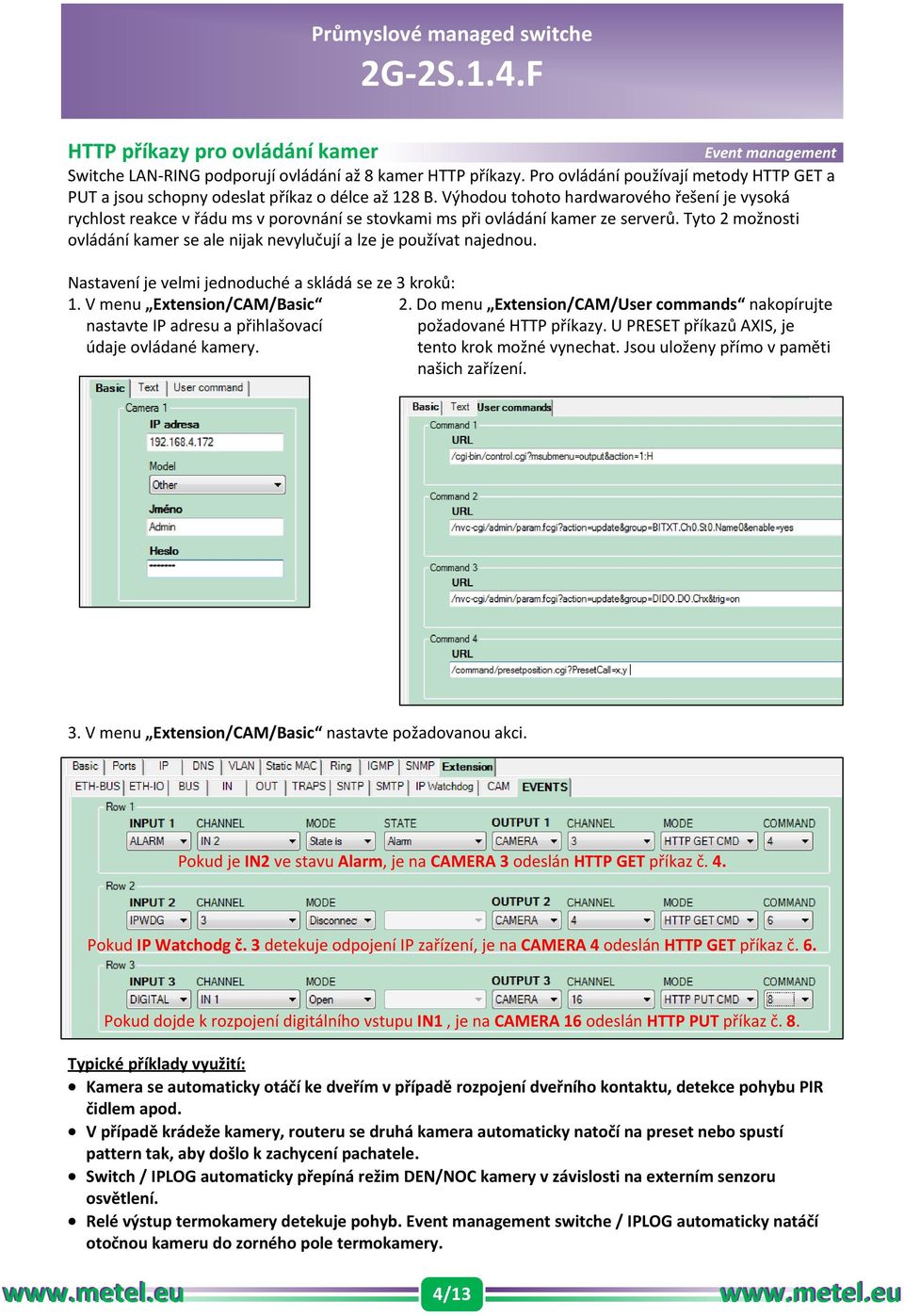 Tyto 2 možnosti ovládání kamer se ale nijak nevylučují a lze je používat najednou. Nastavení je velmi jednoduché a skládá se ze 3 kroků: 1. V menu Extension/CAM/Basic 2.