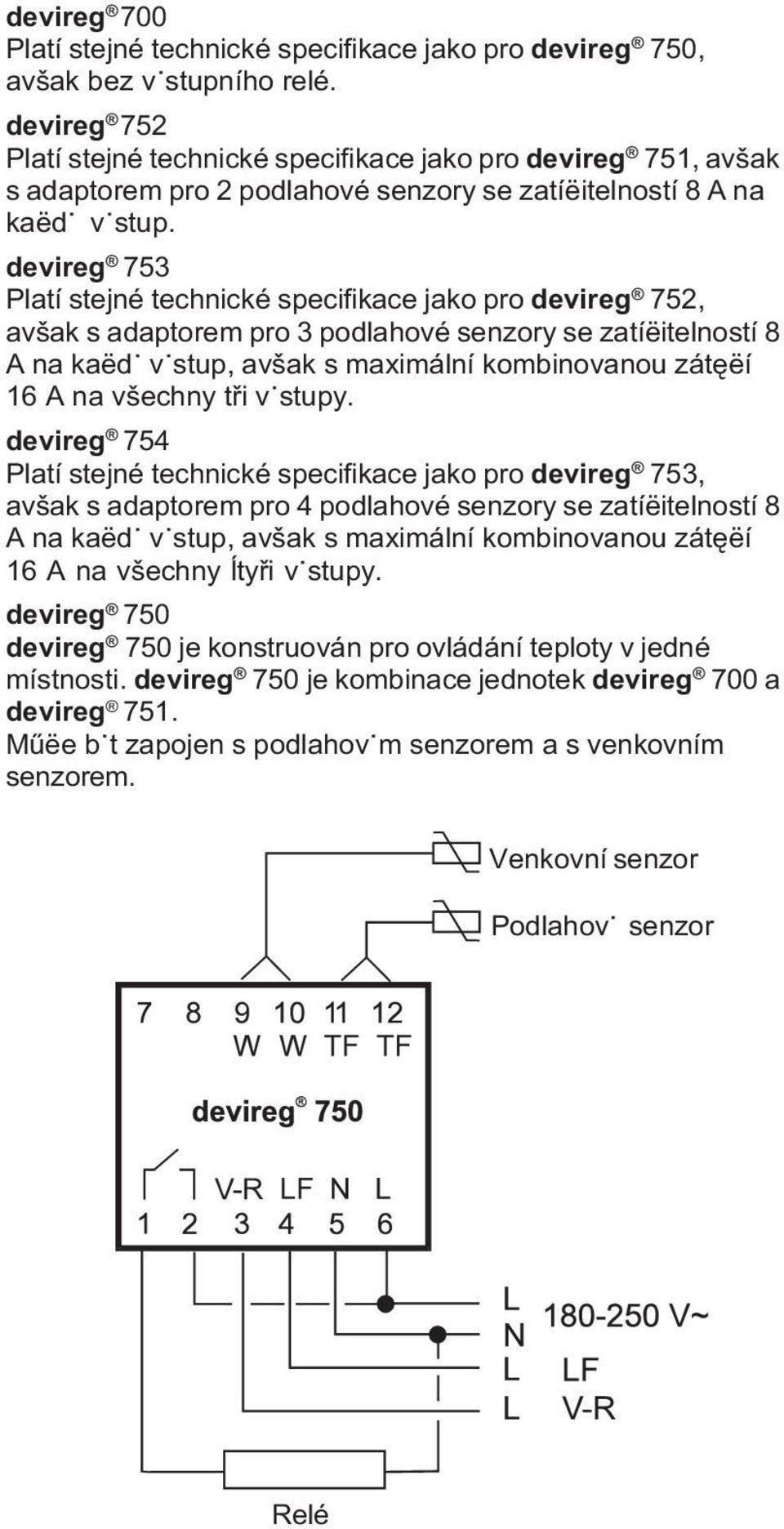 devireg 753 Platí stejné technické specifikace jako pro devireg 752, avšak s adaptorem pro 3 podlahové senzory se zatíëitelností 8 A na kaëdÿ vÿstup, avšak s maximální kombinovanou zátêëí 16 A na