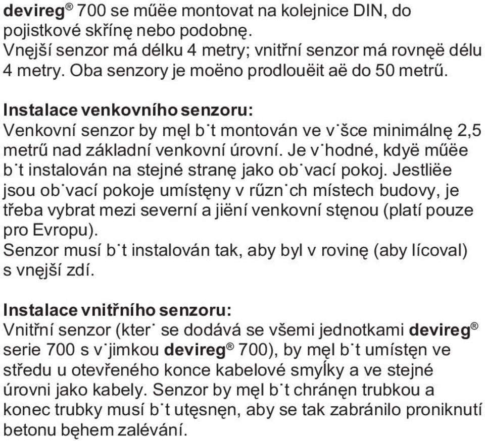 Jestliëe jsou obÿvací pokoje umístêny v rûznÿch místech budovy, je tøeba vybrat mezi severní a jiëní venkovní stênou (platí pouze pro Evropu).