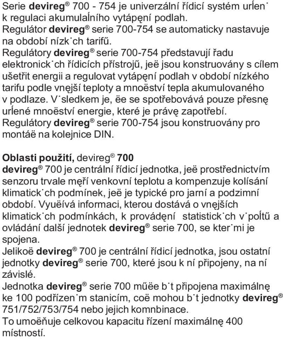 teploty a mnoëství tepla akumulovaného v podlaze. Vÿsledkem je, ëe se spotøebovává pouze pøesnê uråené mnoëství energie, které je právê zapotøebí.