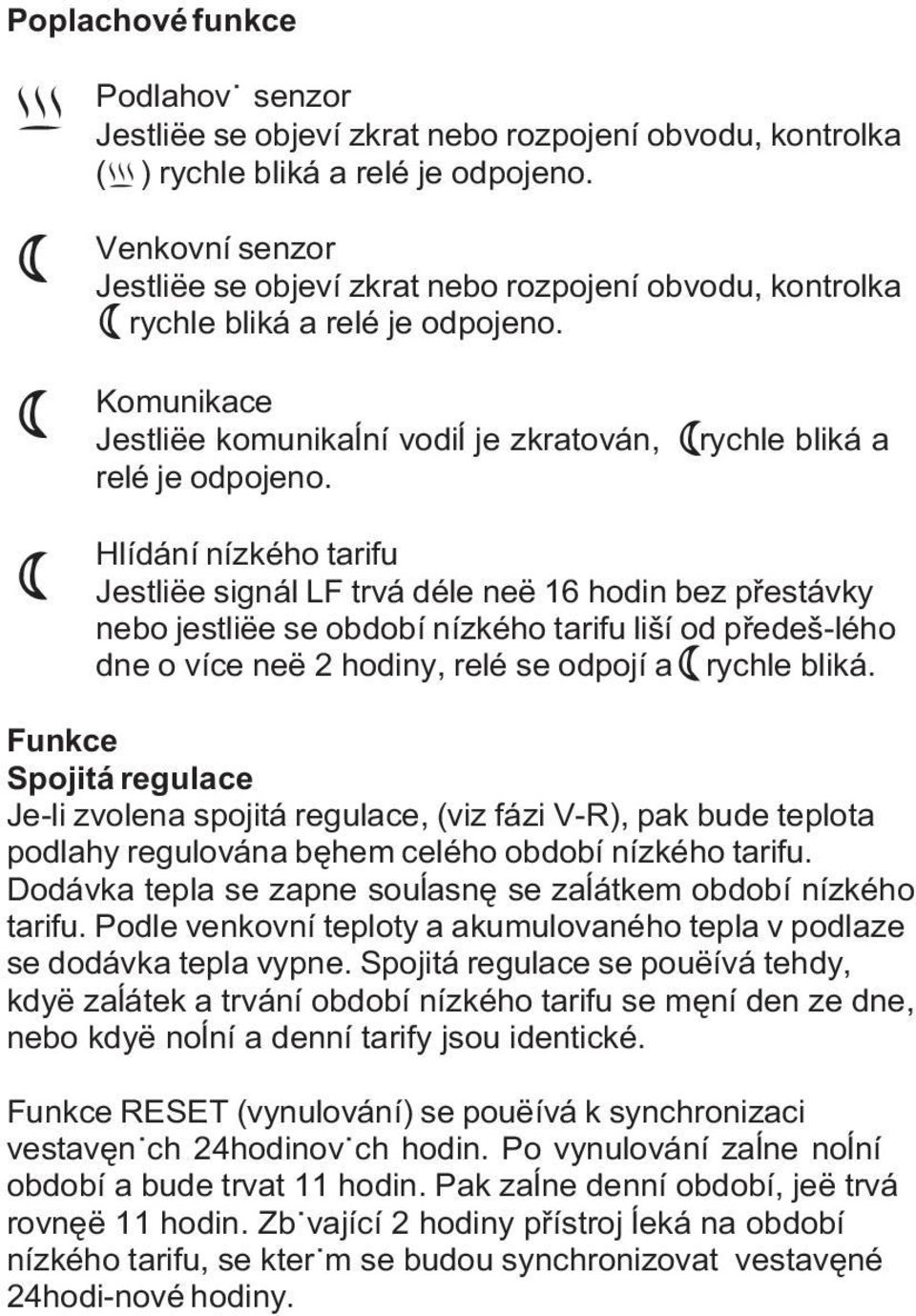 rychle bliká a Hlídání nízkého tarifu Jestliëe signál LF trvá déle neë 16 hodin bez pøestávky nebo jestliëe se období nízkého tarifu liší od pøedeš-lého dne o více neë 2 hodiny, relé se odpojí a
