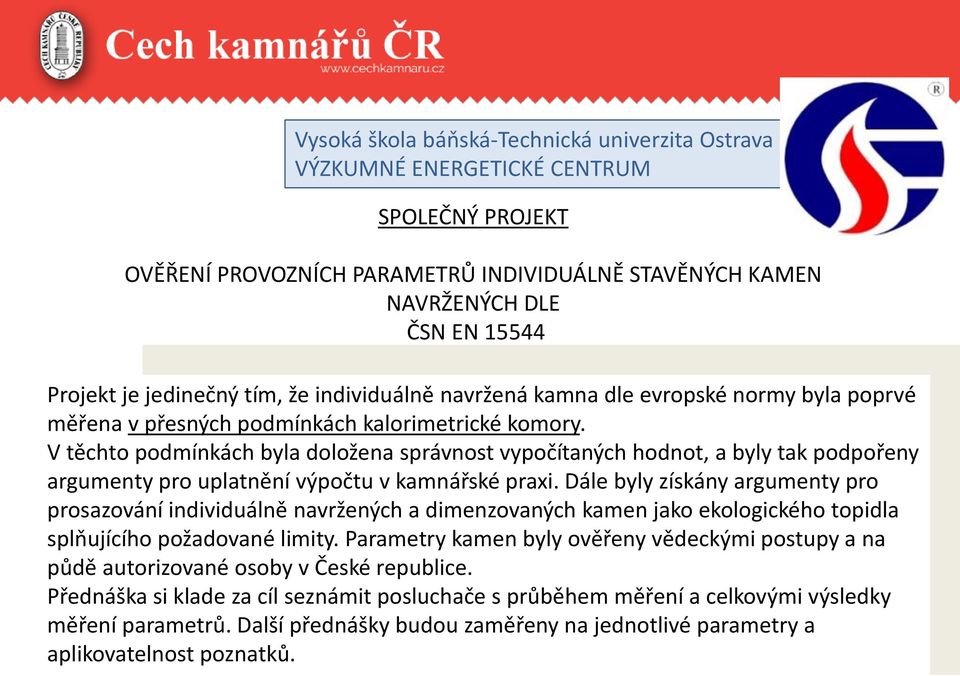 V těchto podmínkách byla doložena správnost vypočítaných hodnot, a byly tak podpořeny argumenty pro uplatnění výpočtu v kamnářské praxi.