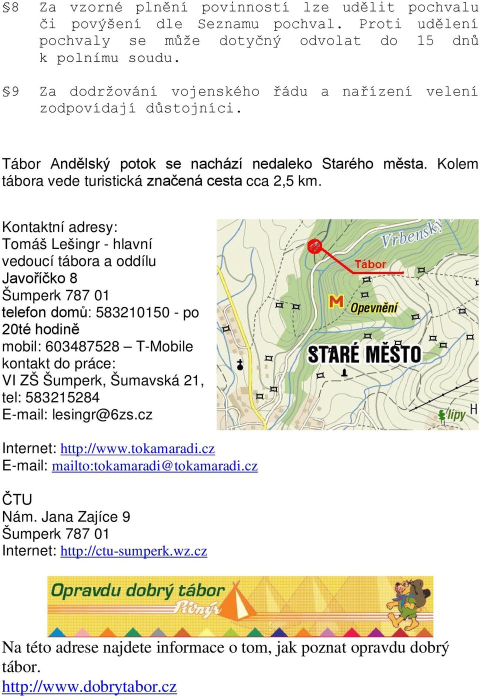 Kontaktní adresy: Tomáš Lešingr - hlavní vedoucí tábora a oddílu Javoříčko 8 Šumperk 787 01 telefon domů: 583210150 - po 20té hodině mobil: 603487528 T-Mobile kontakt do práce: VI ZŠ Šumperk,