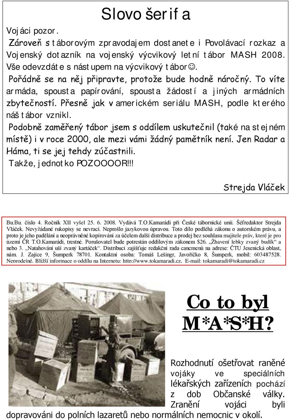 Přesně jak v americkém seriálu MASH, podle kterého náš tábor vznikl. Podobně zaměřený tábor jsem s oddílem uskutečnil (také na stejném místě) i v roce 2000, ale mezi vámi žádný pamětník není.
