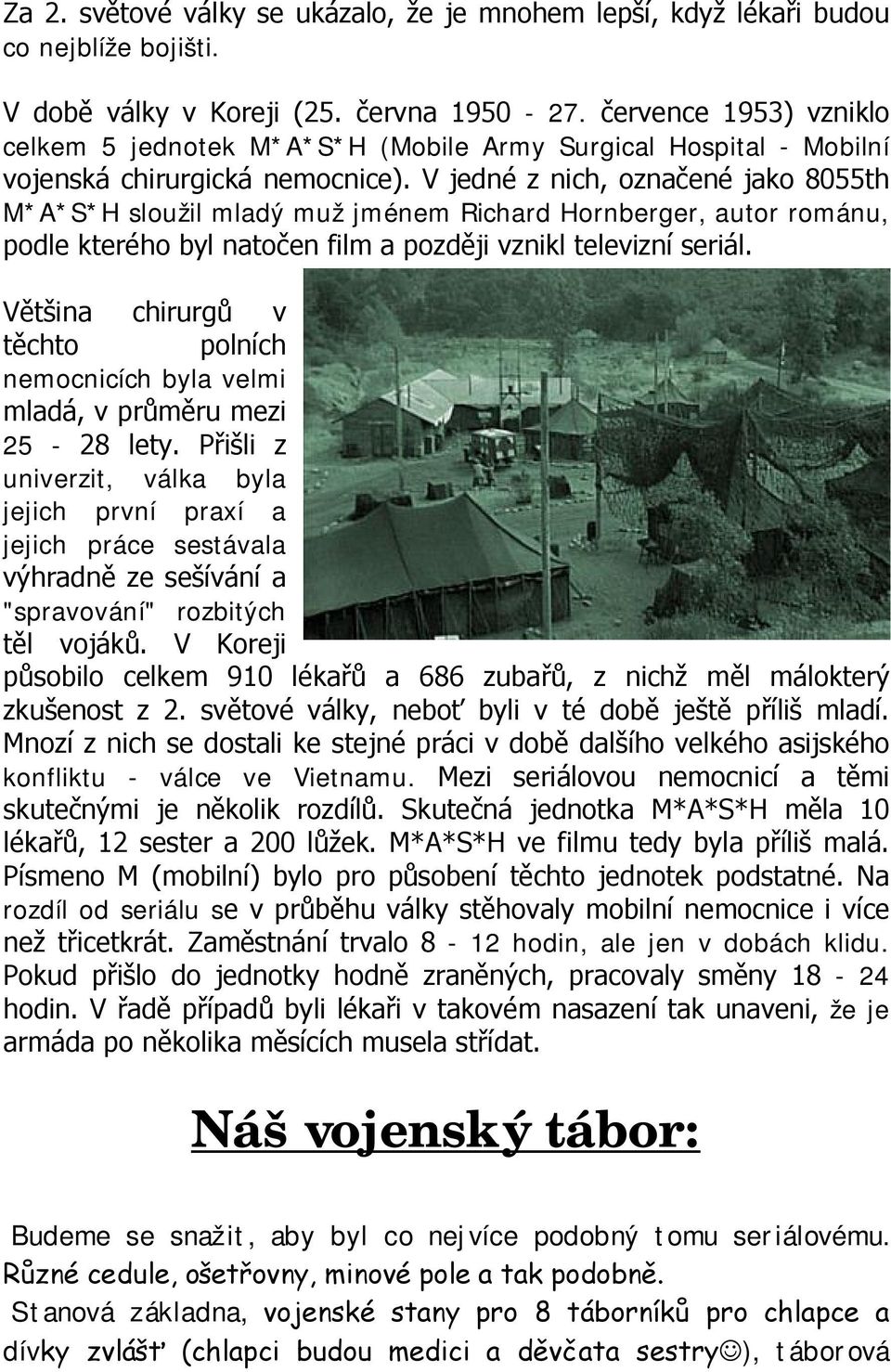 V jedné z nich, označené jako 8055th M*A*S*H sloužil mladý muž jménem Richard Hornberger, autor románu, podle kterého byl natočen film a později vznikl televizní seriál.