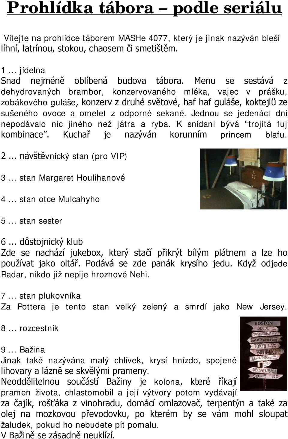 Jednou se jedenáct dní nepodávalo nic jiného než játra a ryba. K snídani bývá trojitá fuj kombinace. Kuchař je nazýván korunním princem blafu. 2... návštěvnický stan (pro VIP) 3.