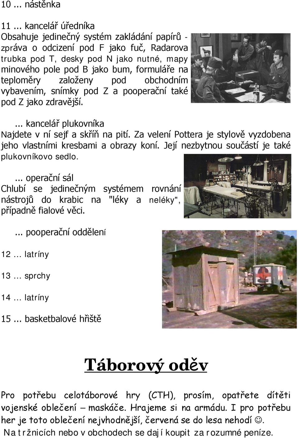 teploměry založeny pod obchodním vybavením, snímky pod Z a pooperační také pod Z jako zdravější.... kancelář plukovníka Najdete v ní sejf a skříň na pití.