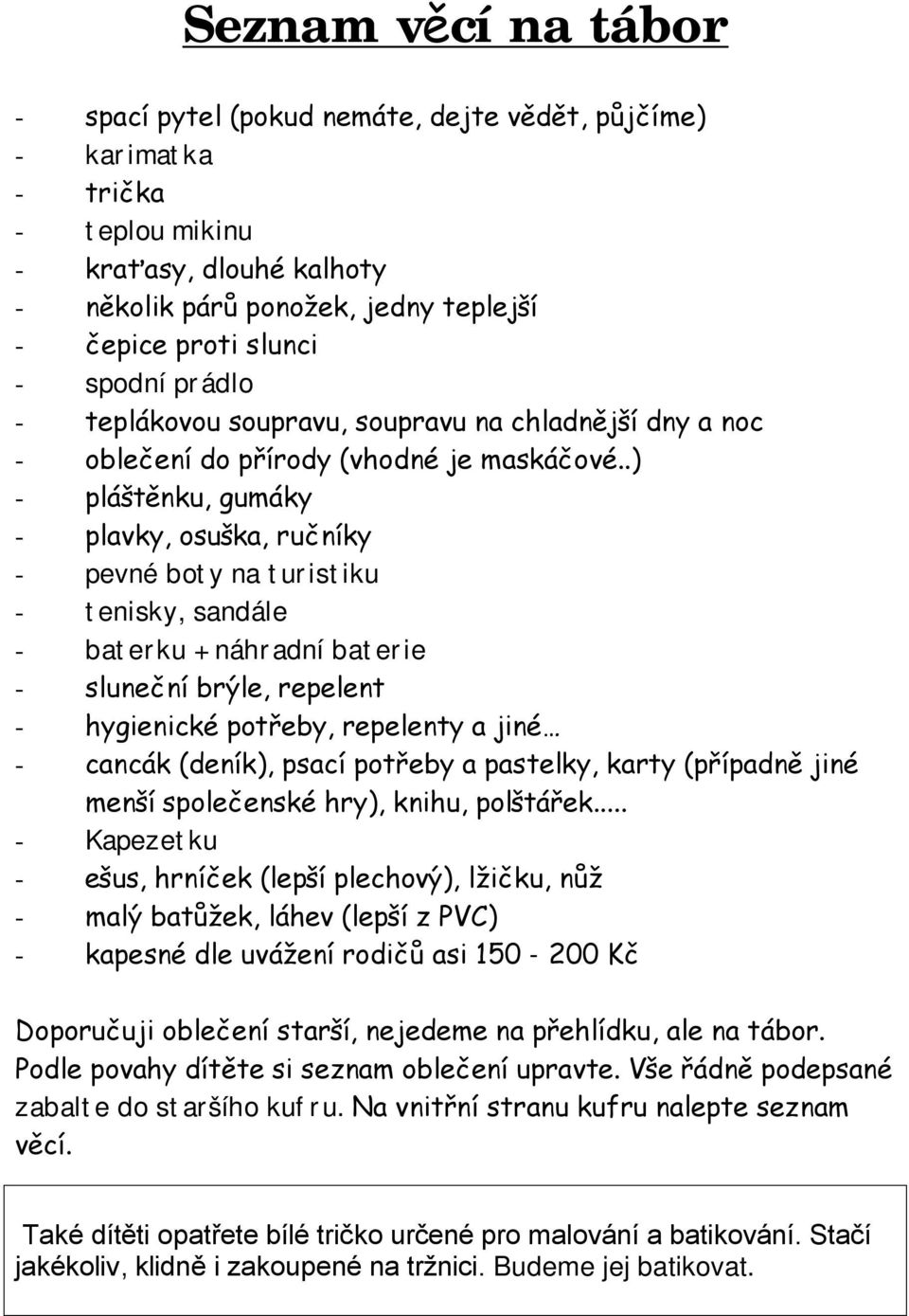 .) - pláštěnku, gumáky - plavky, osuška, ručníky - pevné boty na turistiku - tenisky, sandále - baterku + náhradní baterie - sluneční brýle, repelent - hygienické potřeby, repelenty a jiné - cancák