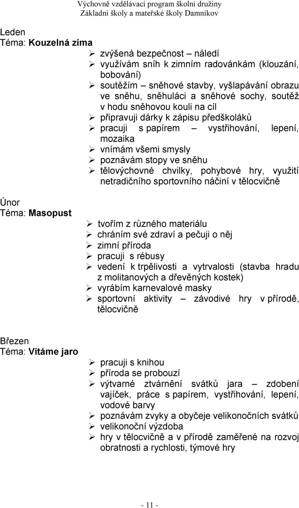 využití netradičního sportovního náčiní v tělocvičně Únor Téma: Masopust tvořím z různého materiálu chráním své zdraví a pečuji o něj zimní příroda pracuji s rébusy vedení k trpělivosti a vytrvalosti