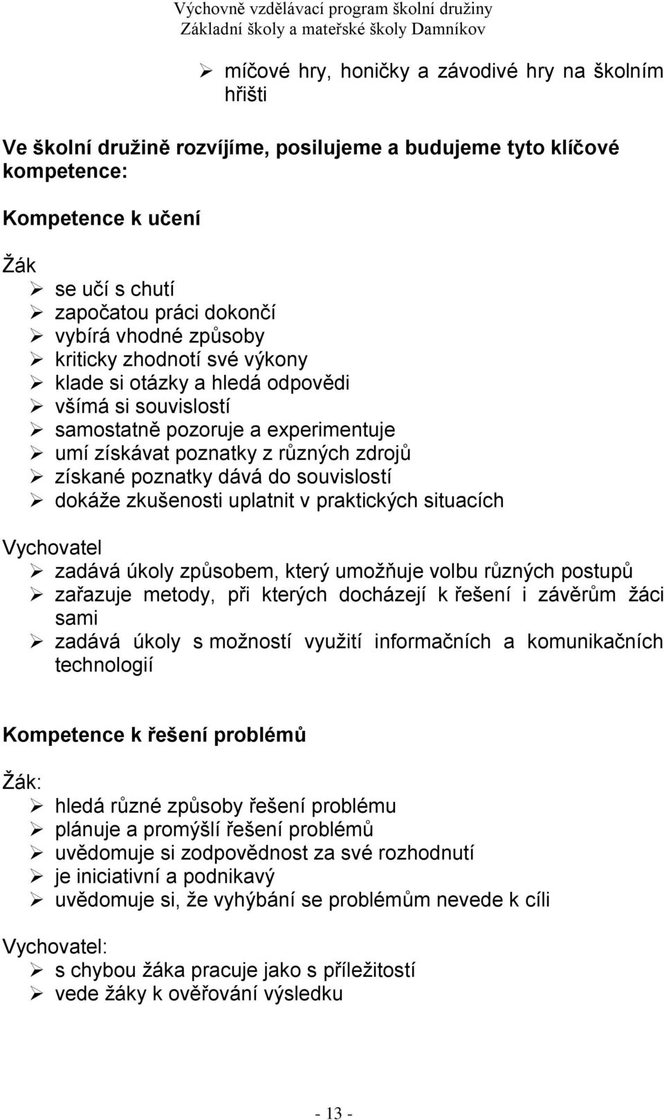 souvislostí dokáže zkušenosti uplatnit v praktických situacích Vychovatel zadává úkoly způsobem, který umožňuje volbu různých postupů zařazuje metody, při kterých docházejí k řešení i závěrům žáci