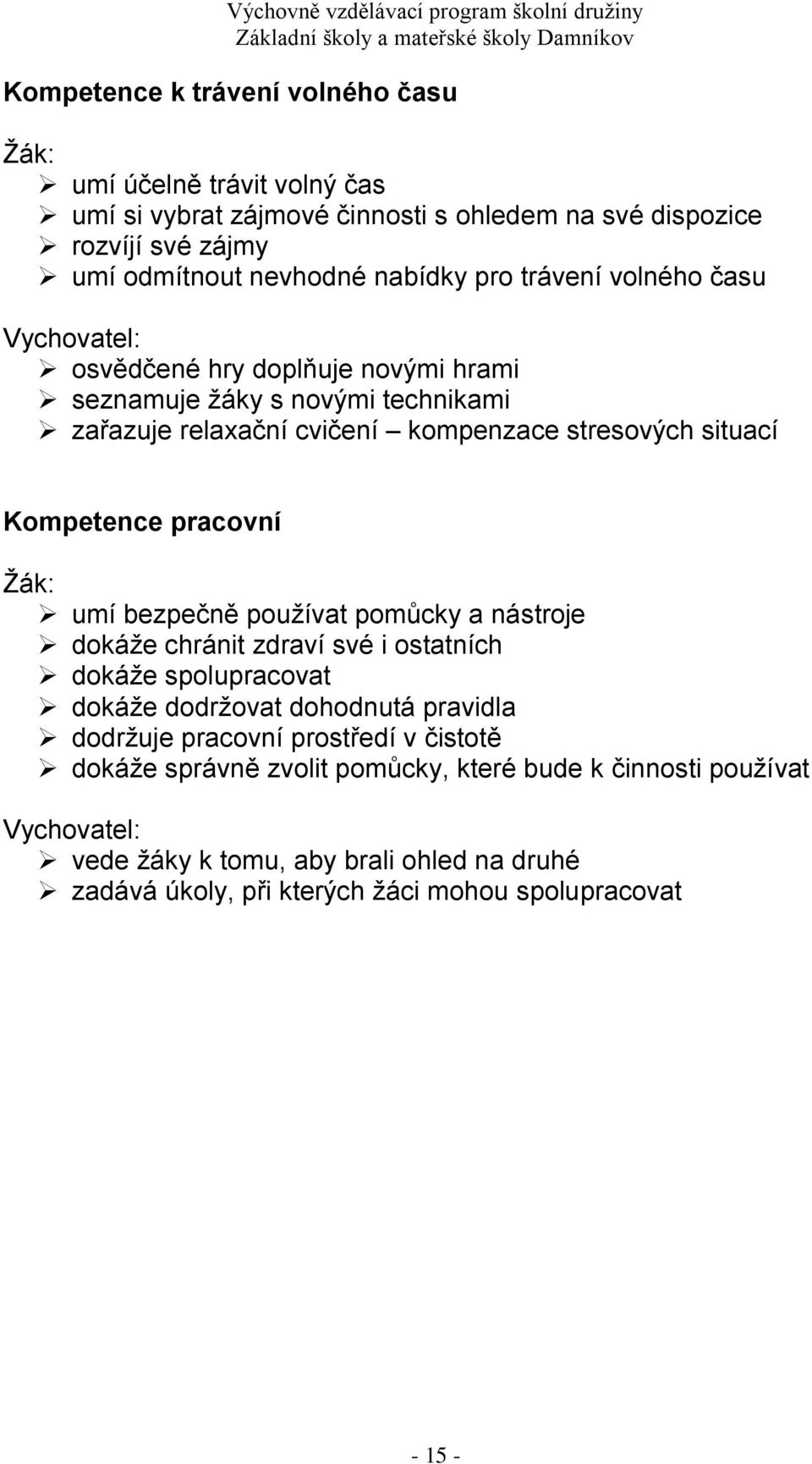 pracovní Žák: umí bezpečně používat pomůcky a nástroje dokáže chránit zdraví své i ostatních dokáže spolupracovat dokáže dodržovat dohodnutá pravidla dodržuje pracovní prostředí
