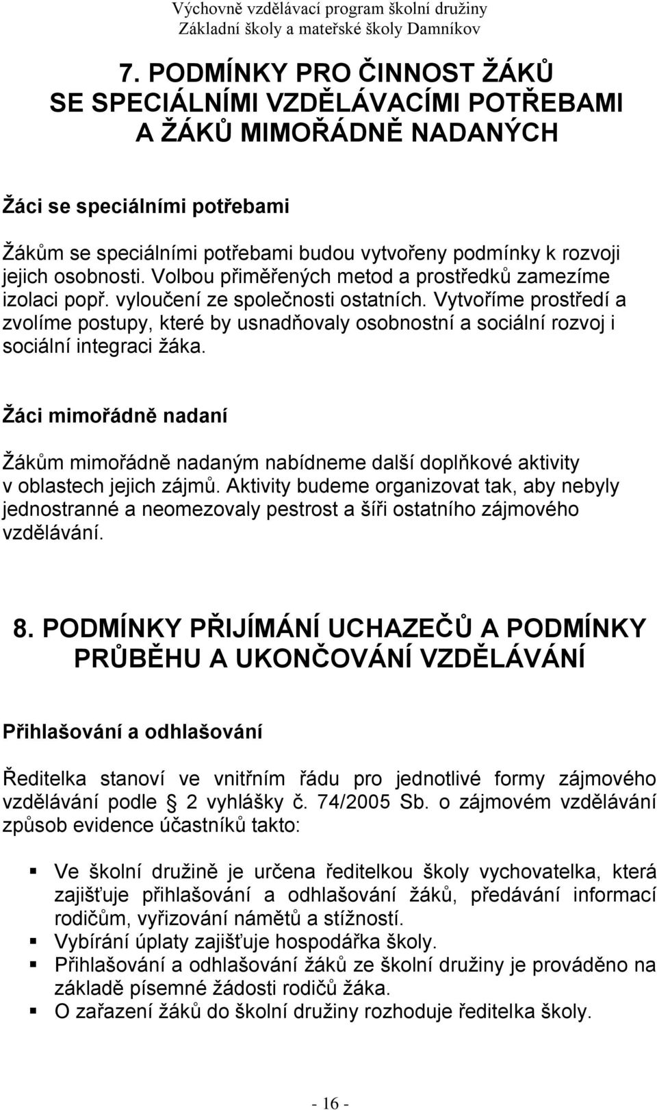Vytvoříme prostředí a zvolíme postupy, které by usnadňovaly osobnostní a sociální rozvoj i sociální integraci žáka.