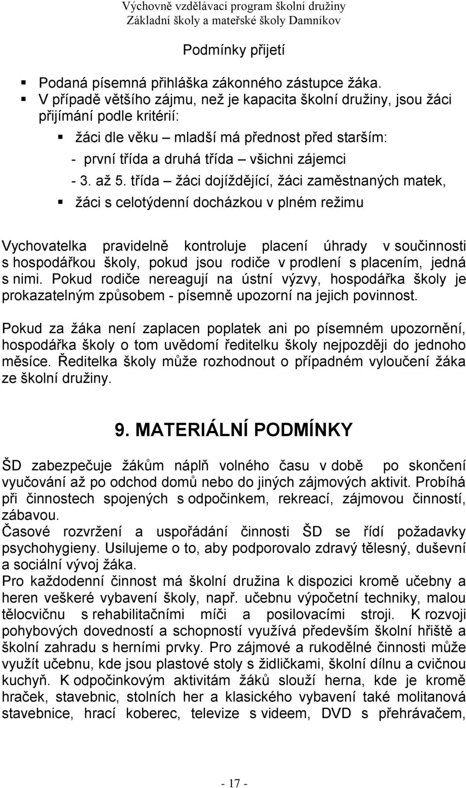 třída žáci dojíždějící, žáci zaměstnaných matek, žáci s celotýdenní docházkou v plném režimu Vychovatelka pravidelně kontroluje placení úhrady v součinnosti s hospodářkou školy, pokud jsou rodiče v