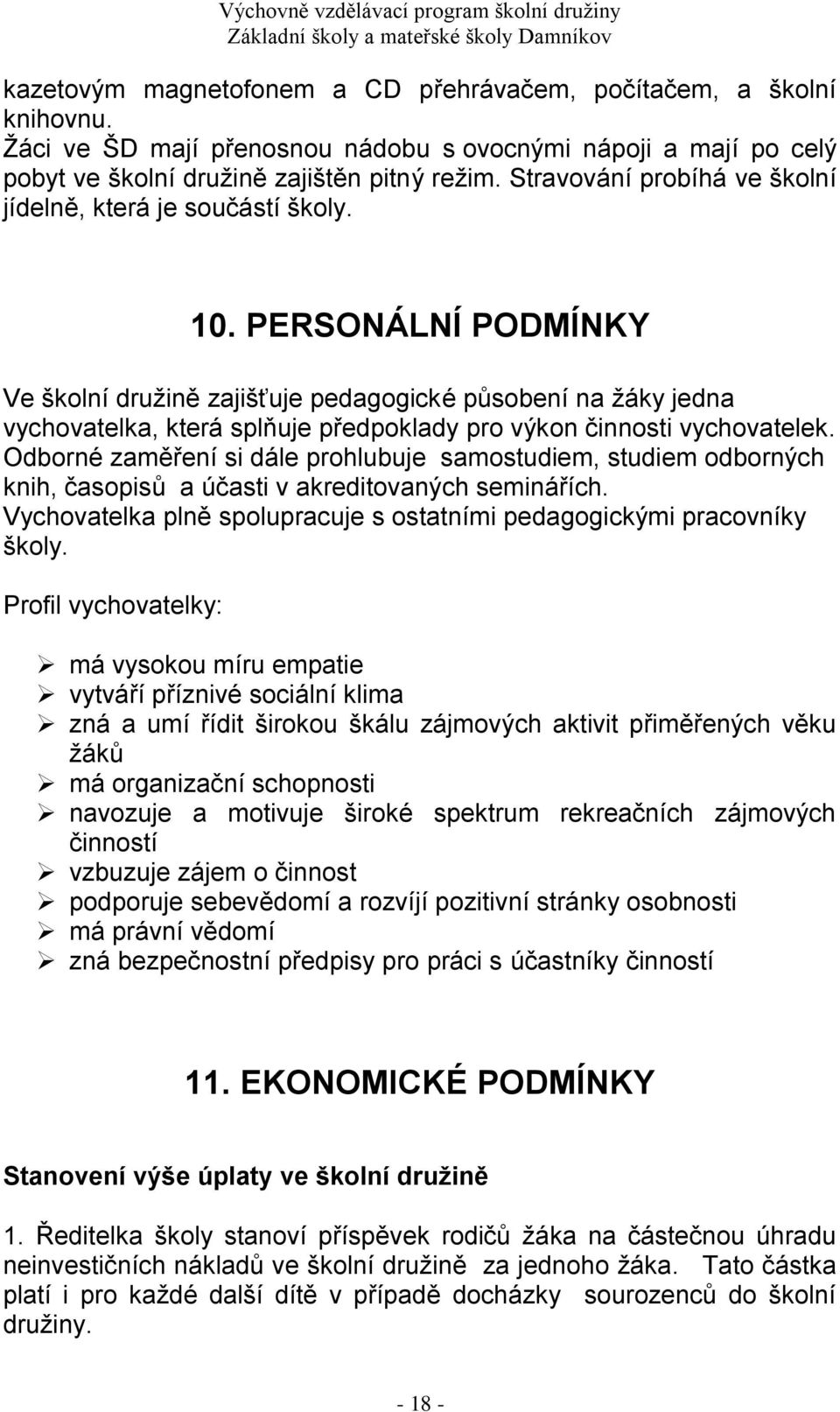 PERSONÁLNÍ PODMÍNKY Ve školní družině zajišťuje pedagogické působení na žáky jedna vychovatelka, která splňuje předpoklady pro výkon činnosti vychovatelek.
