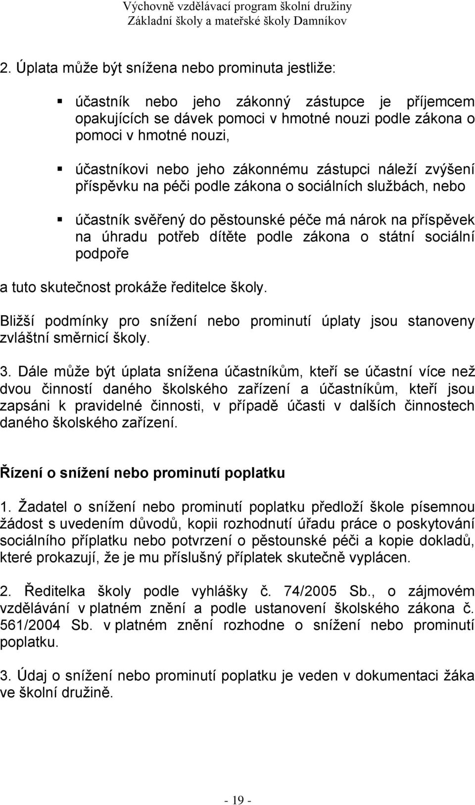 státní sociální podpoře a tuto skutečnost prokáže ředitelce školy. Bližší podmínky pro snížení nebo prominutí úplaty jsou stanoveny zvláštní směrnicí školy. 3.