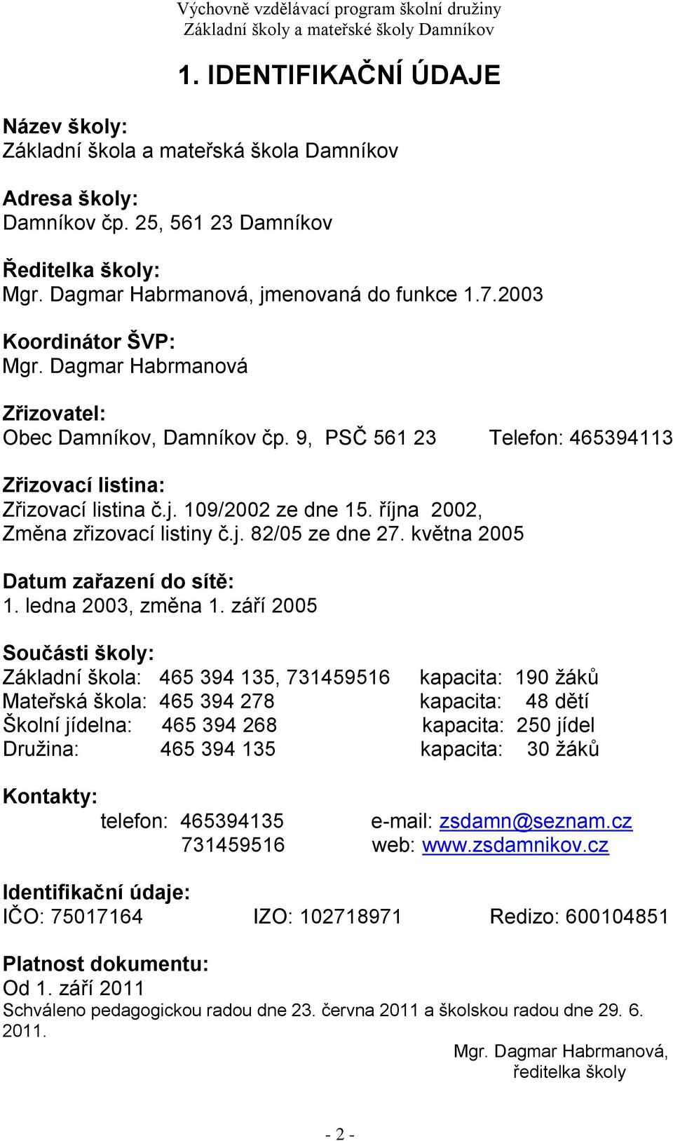 října 2002, Změna zřizovací listiny č.j. 82/05 ze dne 27. května 2005 Datum zařazení do sítě: 1. ledna 2003, změna 1.