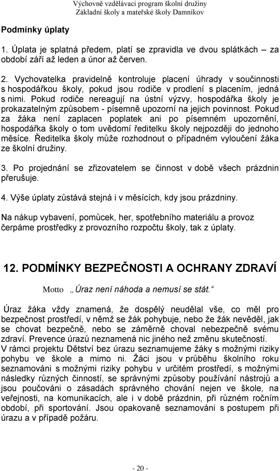 Pokud rodiče nereagují na ústní výzvy, hospodářka školy je prokazatelným způsobem - písemně upozorní na jejich povinnost.