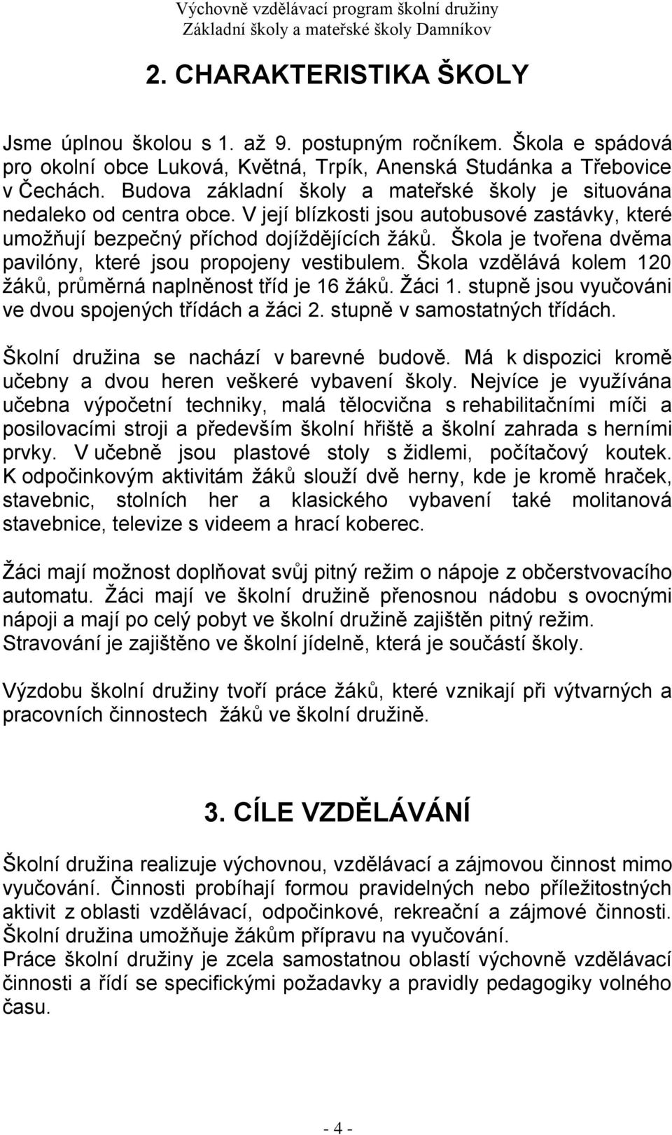 Škola je tvořena dvěma pavilóny, které jsou propojeny vestibulem. Škola vzdělává kolem 120 žáků, průměrná naplněnost tříd je 16 žáků. Žáci 1. stupně jsou vyučováni ve dvou spojených třídách a žáci 2.