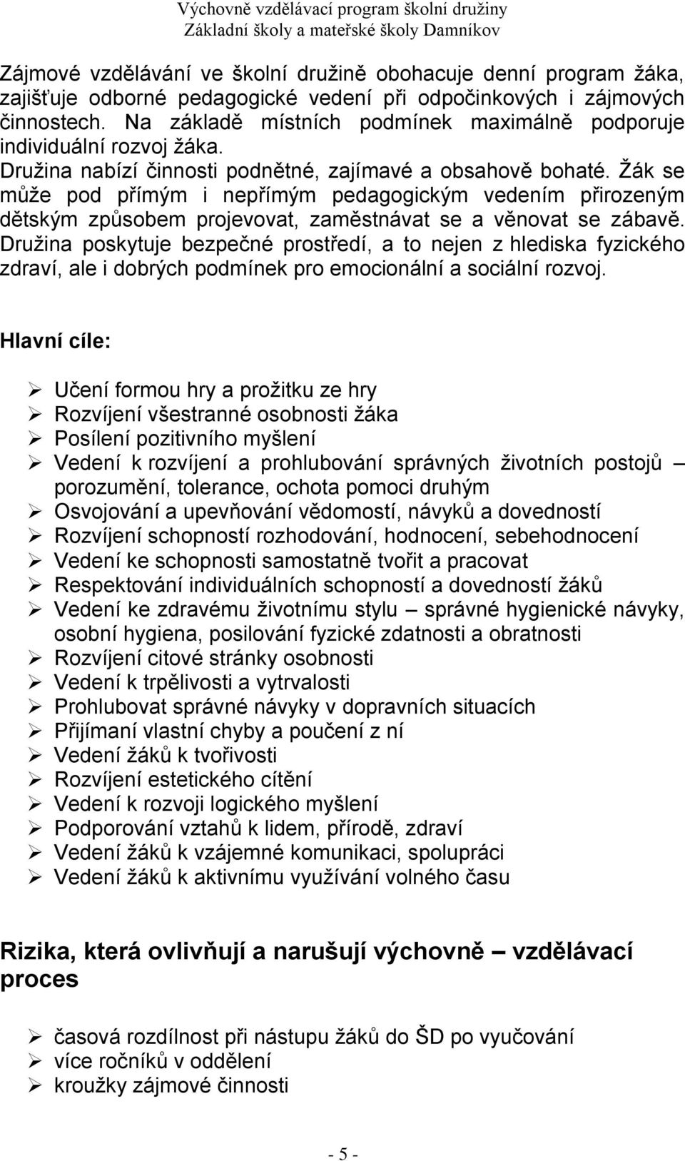 Žák se může pod přímým i nepřímým pedagogickým vedením přirozeným dětským způsobem projevovat, zaměstnávat se a věnovat se zábavě.