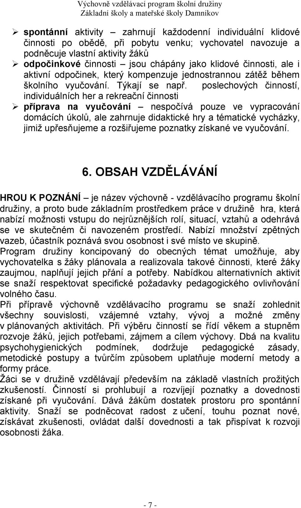 poslechových činností, individuálních her a rekreační činnosti příprava na vyučování nespočívá pouze ve vypracování domácích úkolů, ale zahrnuje didaktické hry a tématické vycházky, jimiž upřesňujeme