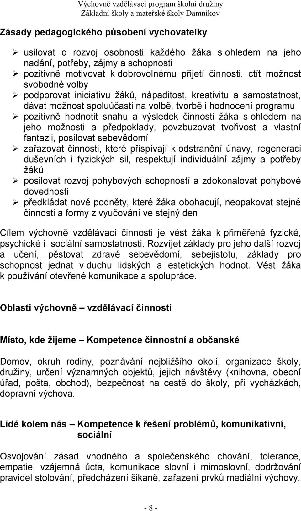 žáka s ohledem na jeho možnosti a předpoklady, povzbuzovat tvořivost a vlastní fantazii, posilovat sebevědomí zařazovat činnosti, které přispívají k odstranění únavy, regeneraci duševních i fyzických