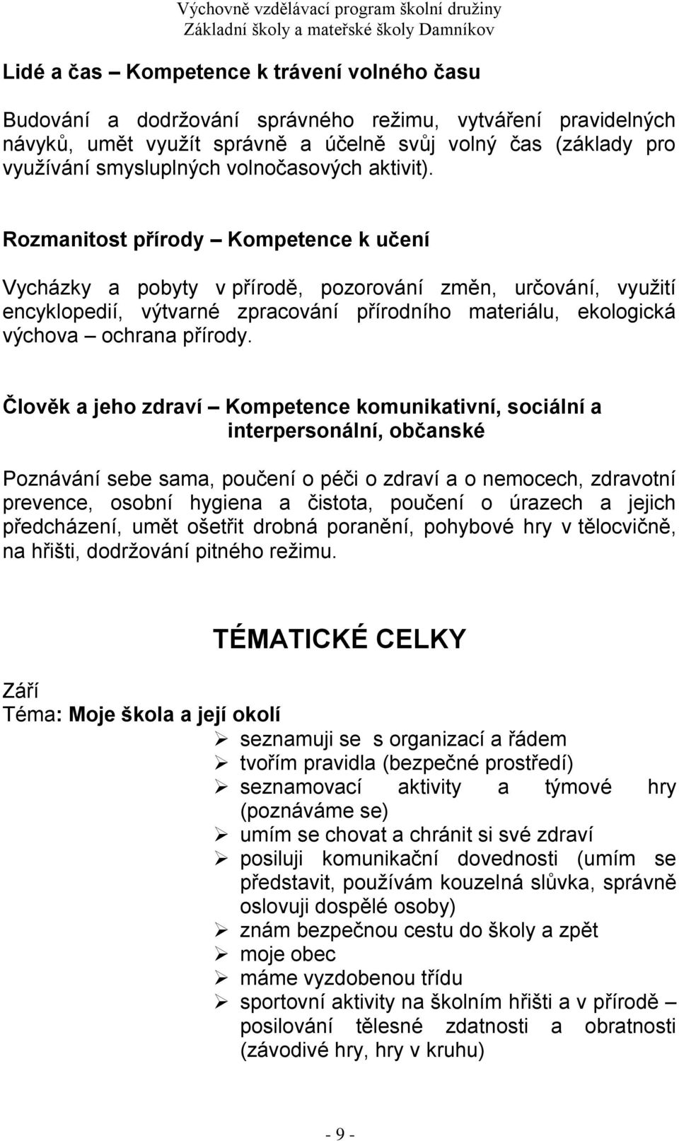Rozmanitost přírody Kompetence k učení Vycházky a pobyty v přírodě, pozorování změn, určování, využití encyklopedií, výtvarné zpracování přírodního materiálu, ekologická výchova ochrana přírody.
