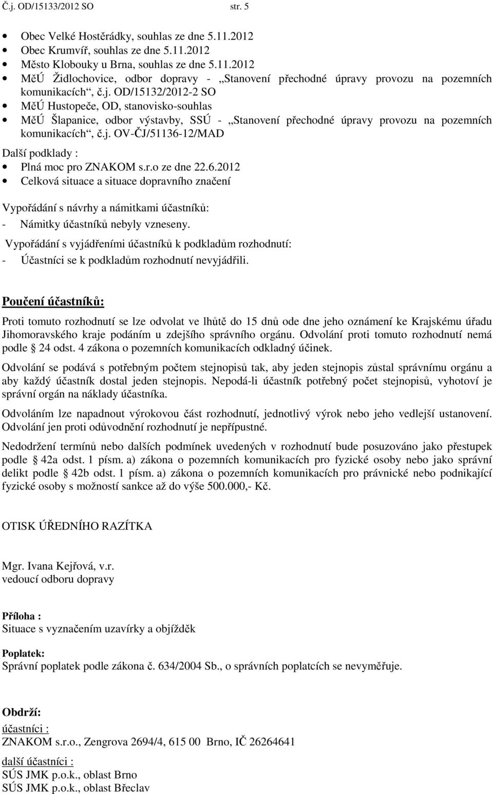 r.o ze dne 22.6.2012 Celková situace a situace dopravního značení Vypořádání s návrhy a námitkami účastníků: - Námitky účastníků nebyly vzneseny.