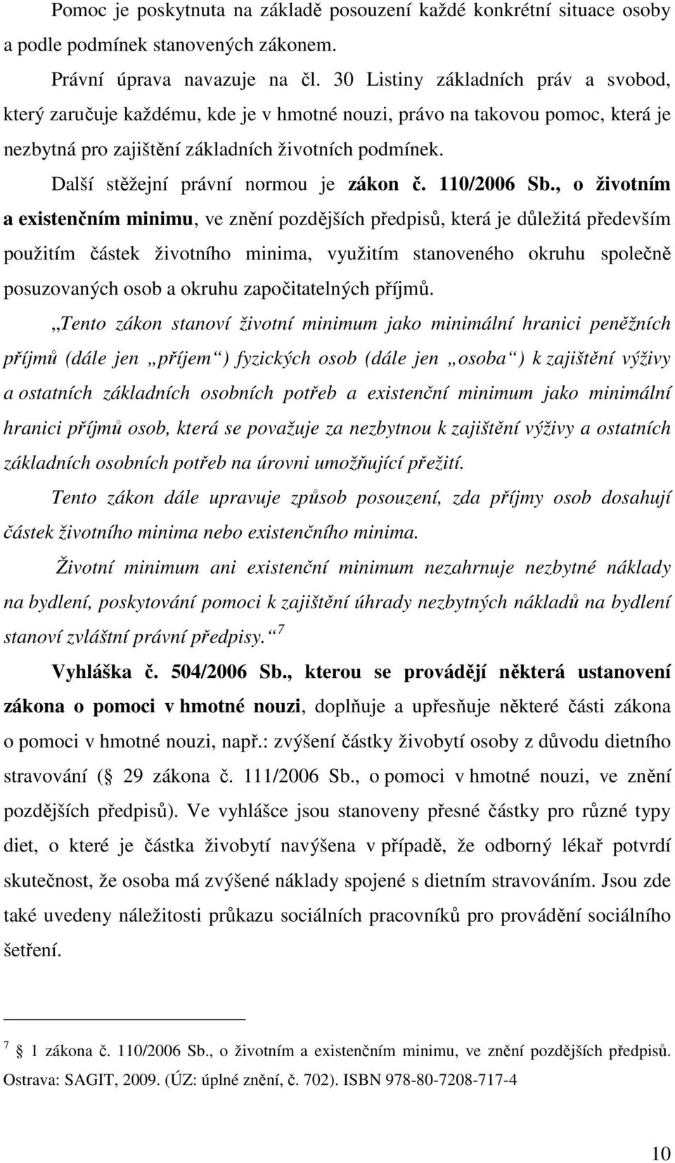 Další stěžejní právní normou je zákon č. 110/2006 Sb.