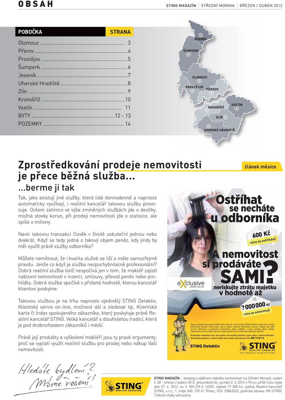 .....berme ji tak Tak, jako existují jiné služby, které lidé dennodenně a naprosto automaticky využívají, i realitní kancelář takovou službu provozuje.