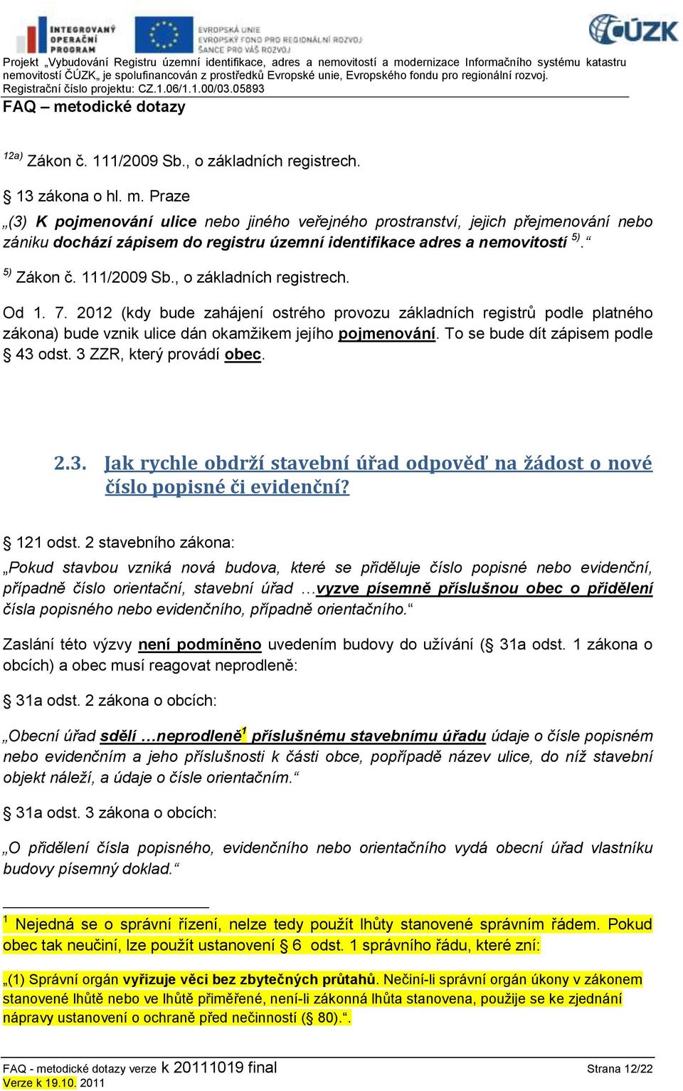 , o základních registrech. Od 1. 7. 2012 (kdy bude zahájení ostrého provozu základních registrů podle platného zákona) bude vznik ulice dán okamžikem jejího pojmenování.